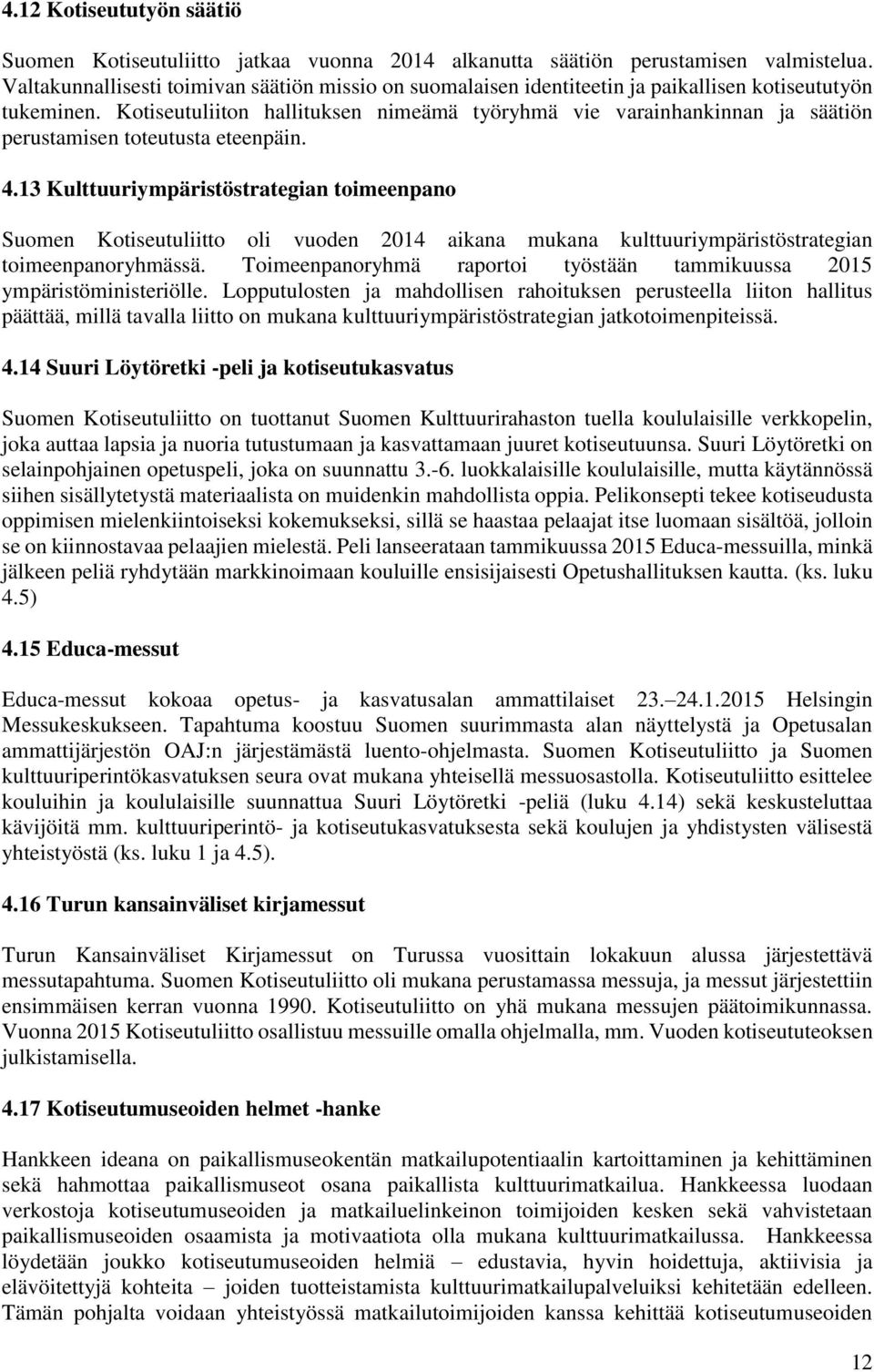 Kotiseutuliiton hallituksen nimeämä työryhmä vie varainhankinnan ja säätiön perustamisen toteutusta eteenpäin. 4.