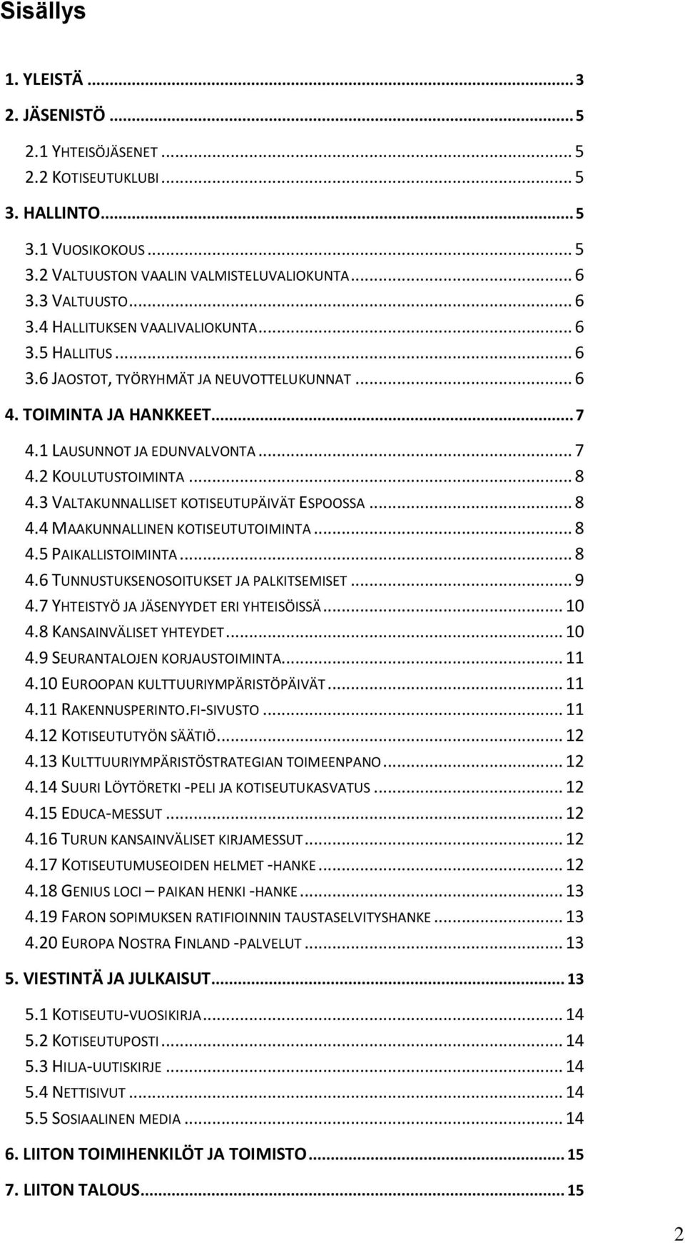 .. 8 4.3 VALTAKUNNALLISET KOTISEUTUPÄIVÄT ESPOOSSA... 8 4.4 MAAKUNNALLINEN KOTISEUTUTOIMINTA... 8 4.5 PAIKALLISTOIMINTA... 8 4.6 TUNNUSTUKSENOSOITUKSET JA PALKITSEMISET... 9 4.