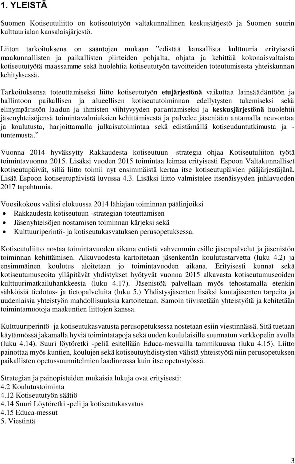 sekä huolehtia kotiseututyön tavoitteiden toteutumisesta yhteiskunnan kehityksessä.