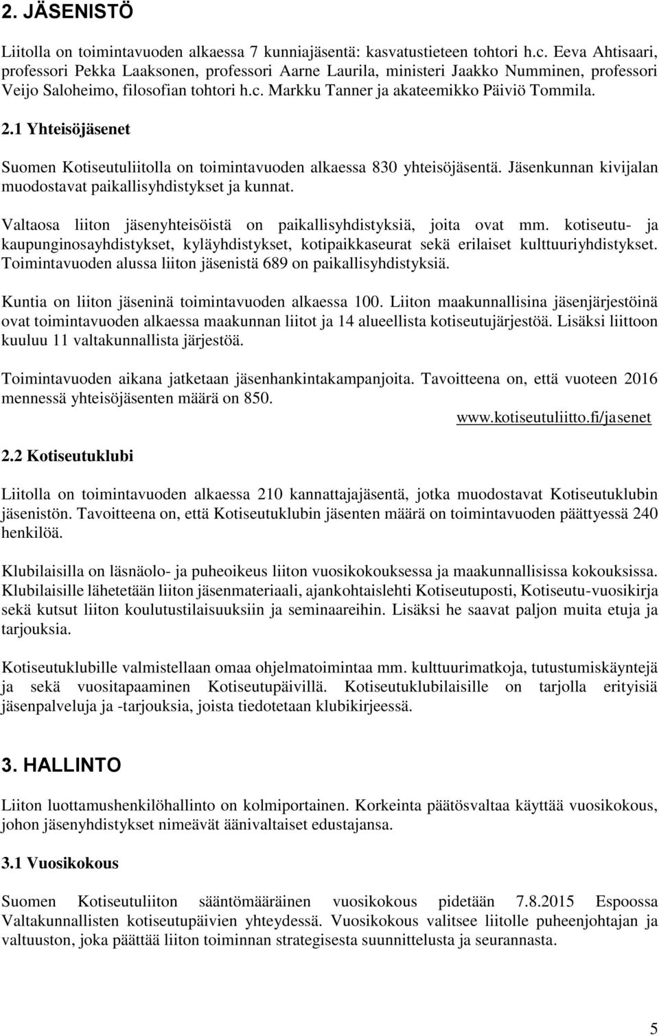 1 Yhteisöjäsenet Suomen Kotiseutuliitolla on toimintavuoden alkaessa 830 yhteisöjäsentä. Jäsenkunnan kivijalan muodostavat paikallisyhdistykset ja kunnat.