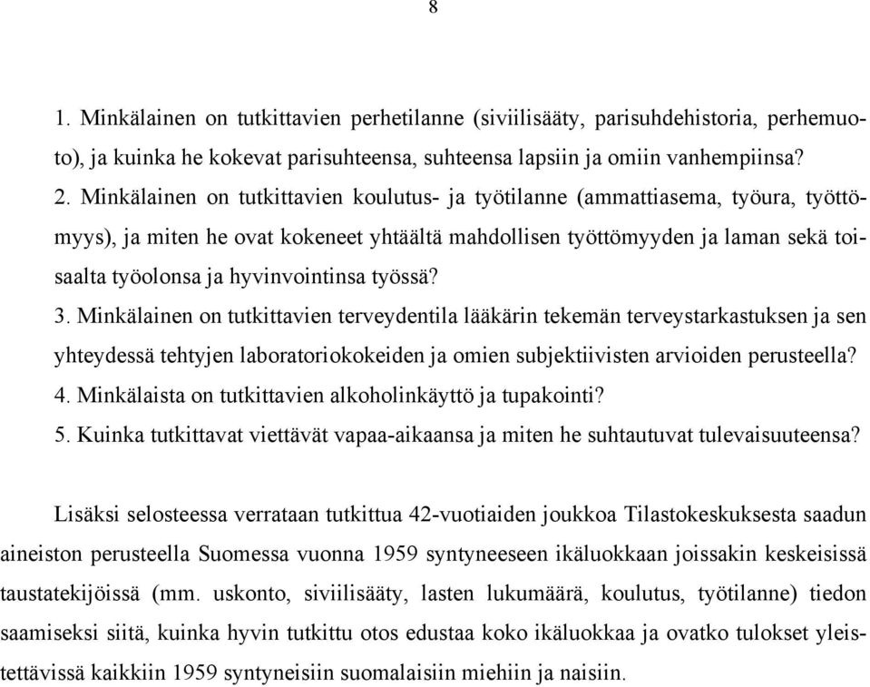 työssä? 3. Minkälainen on tutkittavien terveydentila lääkärin tekemän terveystarkastuksen ja sen yhteydessä tehtyjen laboratoriokokeiden ja omien subjektiivisten arvioiden perusteella? 4.