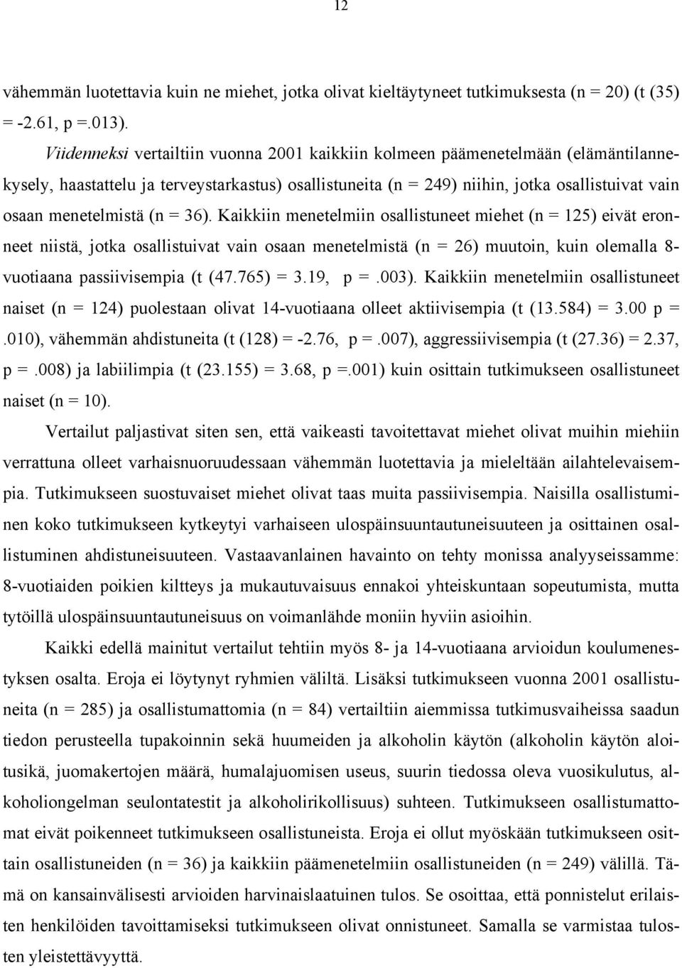 (n = 36). Kaikkiin menetelmiin osallistuneet miehet (n = 125) eivät eronneet niistä, jotka osallistuivat vain osaan menetelmistä (n = 26) muutoin, kuin olemalla 8- vuotiaana passiivisempia (t (47.