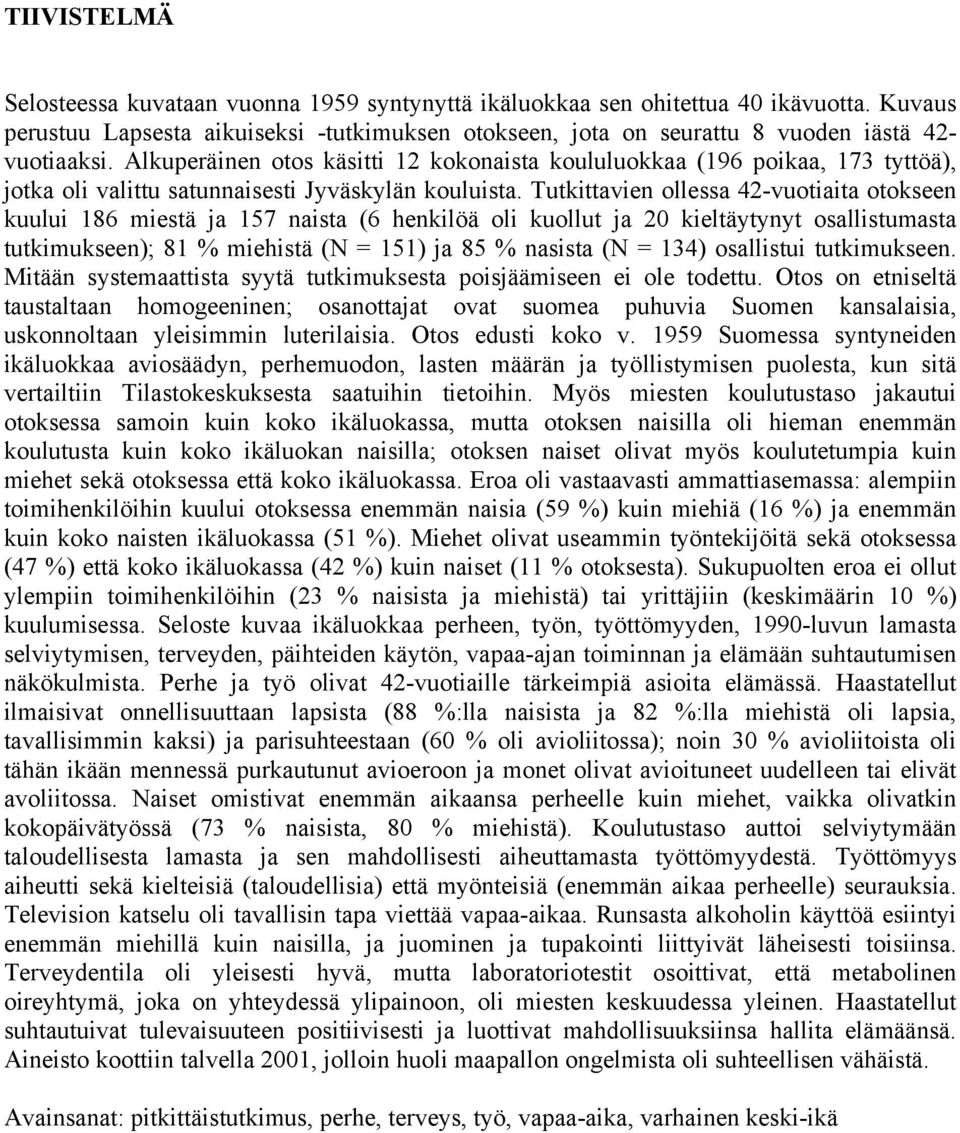 Alkuperäinen otos käsitti 12 kokonaista koululuokkaa (196 poikaa, 173 tyttöä), jotka oli valittu satunnaisesti Jyväskylän kouluista.