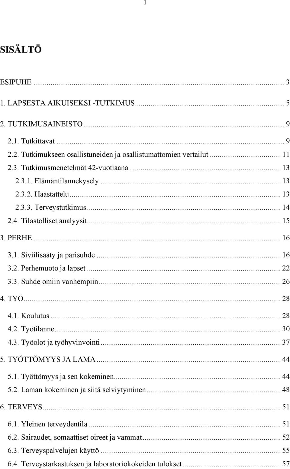 .. 22 3.3. Suhde omiin vanhempiin... 26 4. TYÖ... 28 4.1. Koulutus... 28 4.2. Työtilanne... 30 4.3. Työolot ja työhyvinvointi... 37 5. TYÖTTÖMYYS JA LAMA... 44 5.1. Työttömyys ja sen kokeminen... 44 5.2. Laman kokeminen ja siitä selviytyminen.