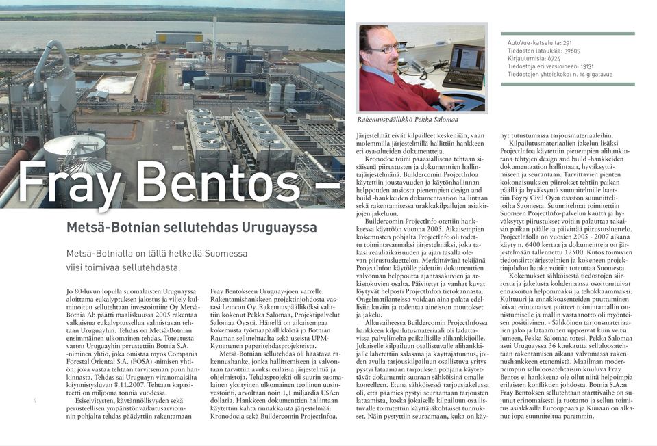 Jo 80-luvun lopulla suomalaisten Uruguayssa aloittama eukalyptuksen jalostus ja viljely kulminoituu sellutehtaan investointiin: Oy Metsä- Botnia Ab päätti maaliskuussa 2005 rakentaa valkaistua