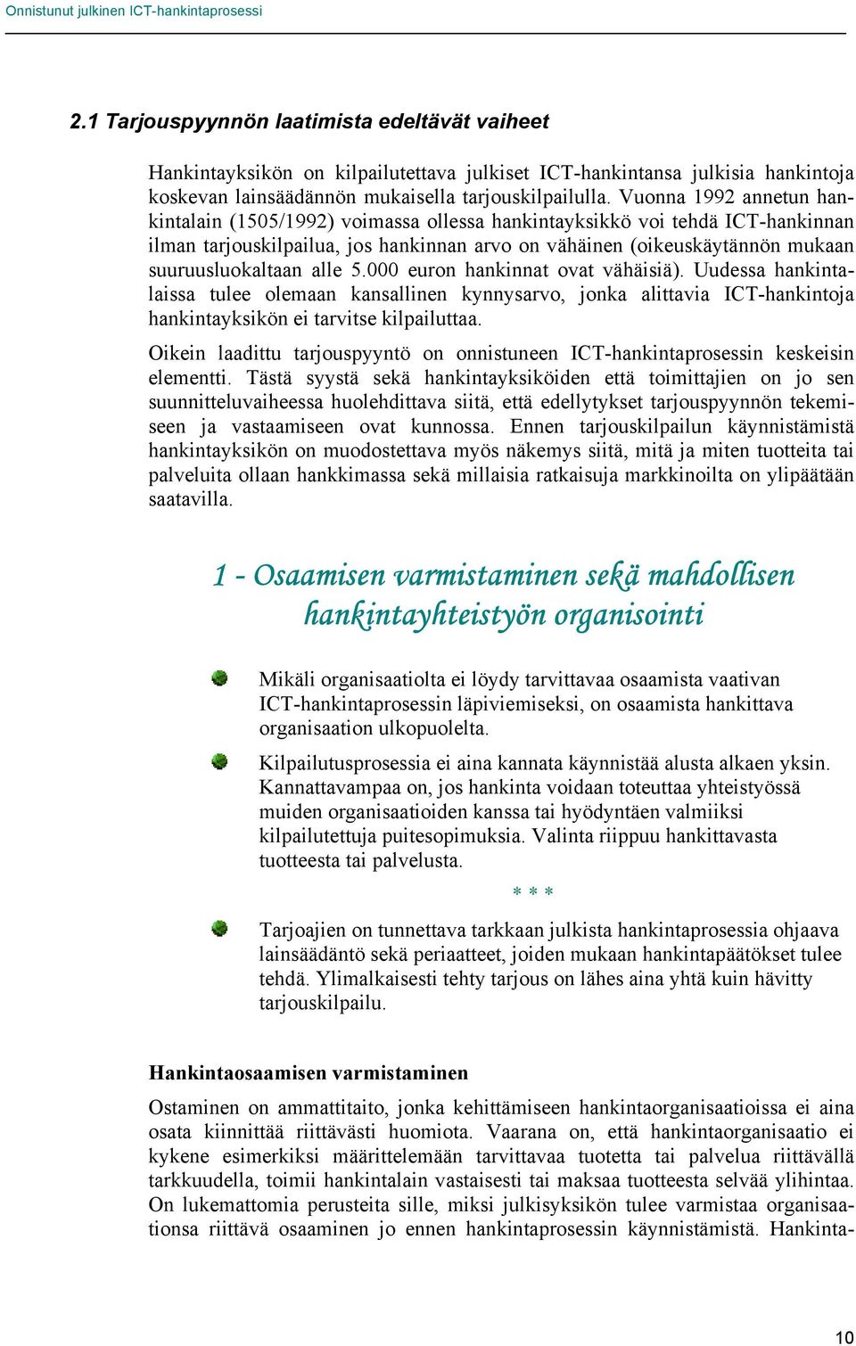 alle 5.000 euron hankinnat ovat vähäisiä). Uudessa hankintalaissa tulee olemaan kansallinen kynnysarvo, jonka alittavia ICT-hankintoja hankintayksikön ei tarvitse kilpailuttaa.