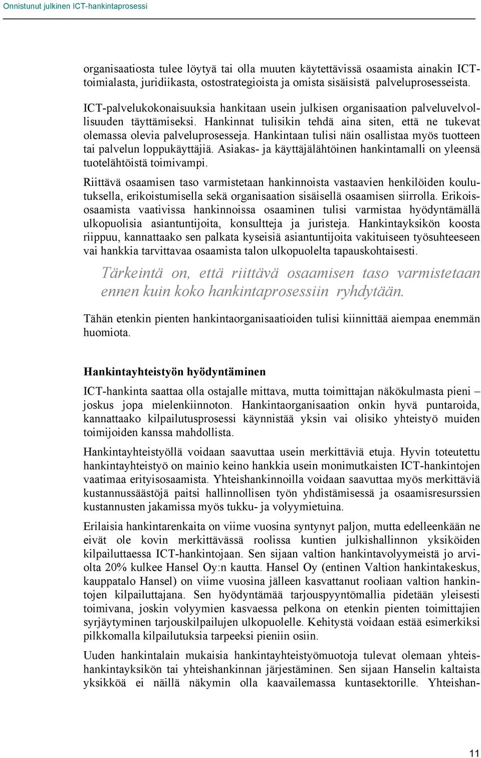 Hankintaan tulisi näin osallistaa myös tuotteen tai palvelun loppukäyttäjiä. Asiakas- ja käyttäjälähtöinen hankintamalli on yleensä tuotelähtöistä toimivampi.