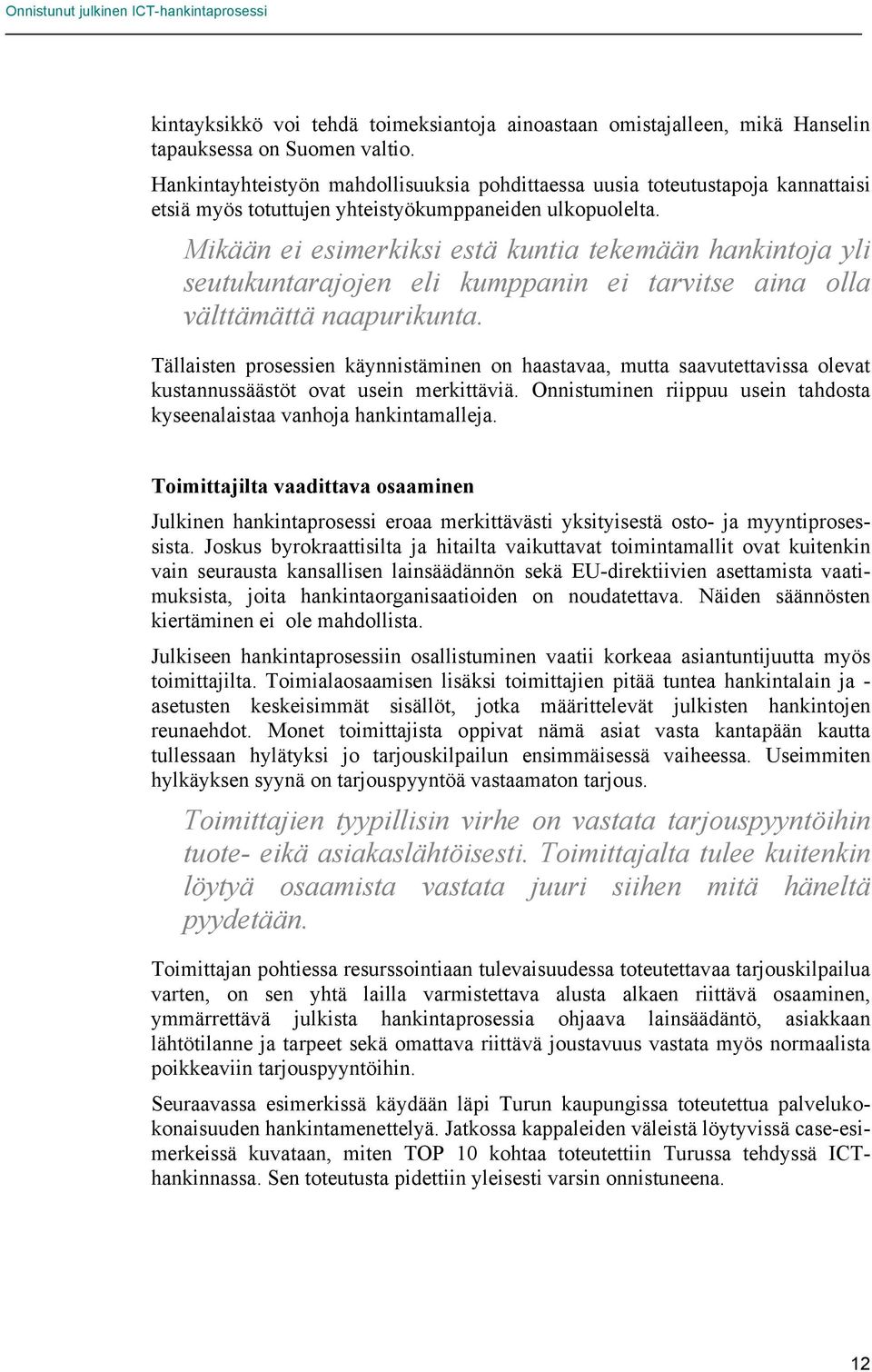 Mikään ei esimerkiksi estä kuntia tekemään hankintoja yli seutukuntarajojen eli kumppanin ei tarvitse aina olla välttämättä naapurikunta.