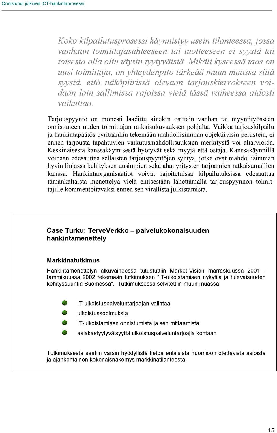 vaikuttaa. Tarjouspyyntö on monesti laadittu ainakin osittain vanhan tai myyntityössään onnistuneen uuden toimittajan ratkaisukuvauksen pohjalta.