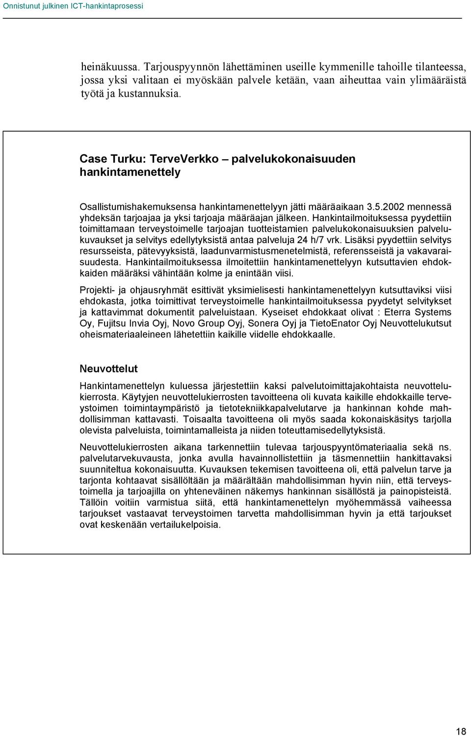 Hankintailmoituksessa pyydettiin toimittamaan terveystoimelle tarjoajan tuotteistamien palvelukokonaisuuksien palvelukuvaukset ja selvitys edellytyksistä antaa palveluja 24 h/7 vrk.
