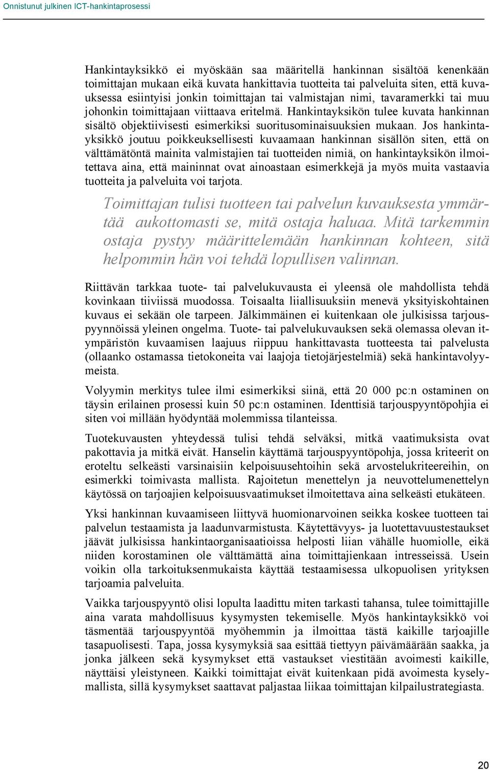 Jos hankintayksikkö joutuu poikkeuksellisesti kuvaamaan hankinnan sisällön siten, että on välttämätöntä mainita valmistajien tai tuotteiden nimiä, on hankintayksikön ilmoitettava aina, että maininnat