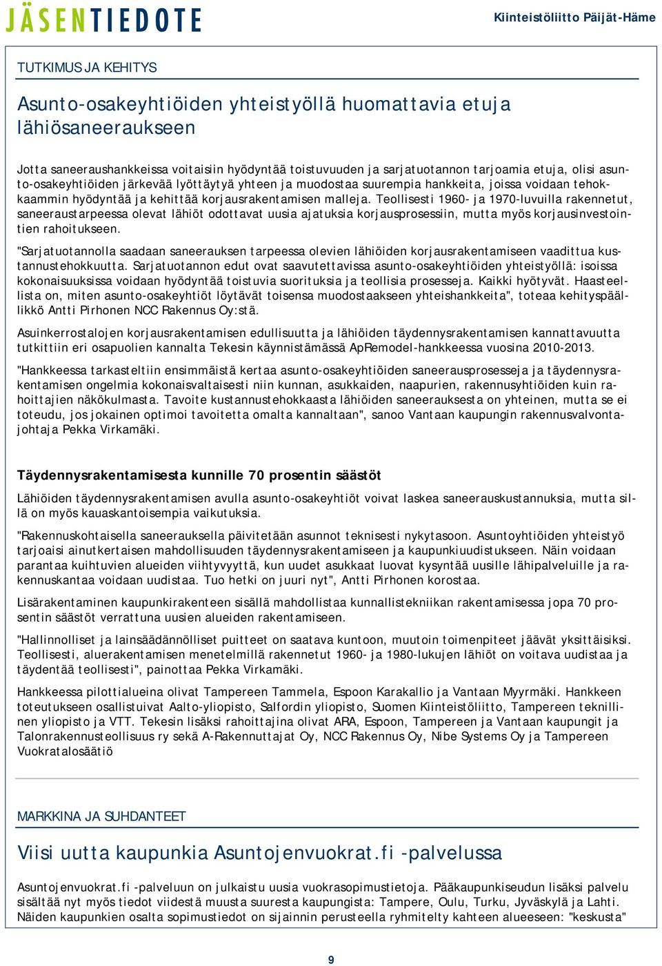 Teollisesti 1960- ja 1970-luvuilla rakennetut, saneeraustarpeessa olevat lähiöt odottavat uusia ajatuksia korjausprosessiin, mutta myös korjausinvestointien rahoitukseen.