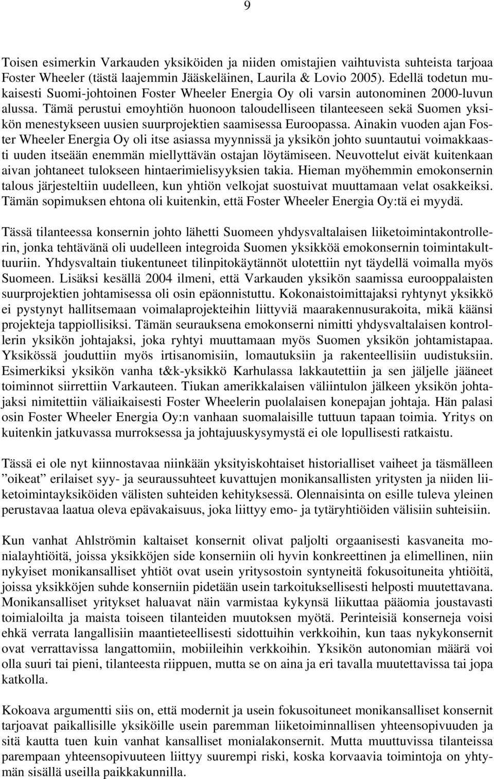 Tämä perustui emoyhtiön huonoon taloudelliseen tilanteeseen sekä Suomen yksikön menestykseen uusien suurprojektien saamisessa Euroopassa.