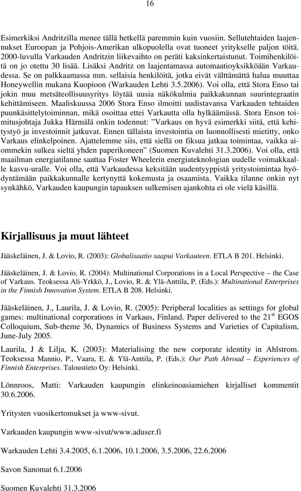 Se on palkkaamassa mm. sellaisia henkilöitä, jotka eivät välttämättä halua muuttaa Honeywellin mukana Kuopioon (Warkauden Lehti 3.5.2006).