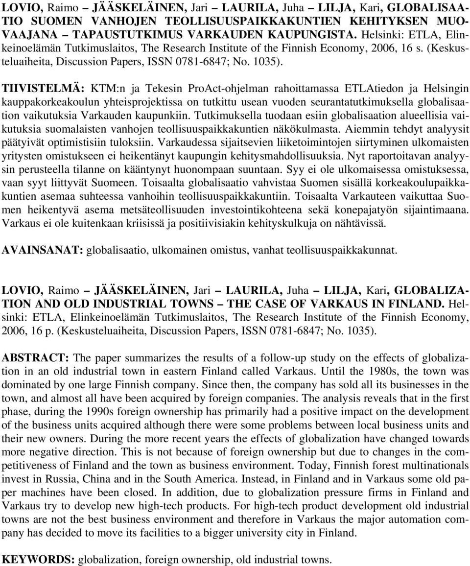 TIIVISTELMÄ: KTM:n ja Tekesin ProAct-ohjelman rahoittamassa ETLAtiedon ja Helsingin kauppakorkeakoulun yhteisprojektissa on tutkittu usean vuoden seurantatutkimuksella globalisaation vaikutuksia