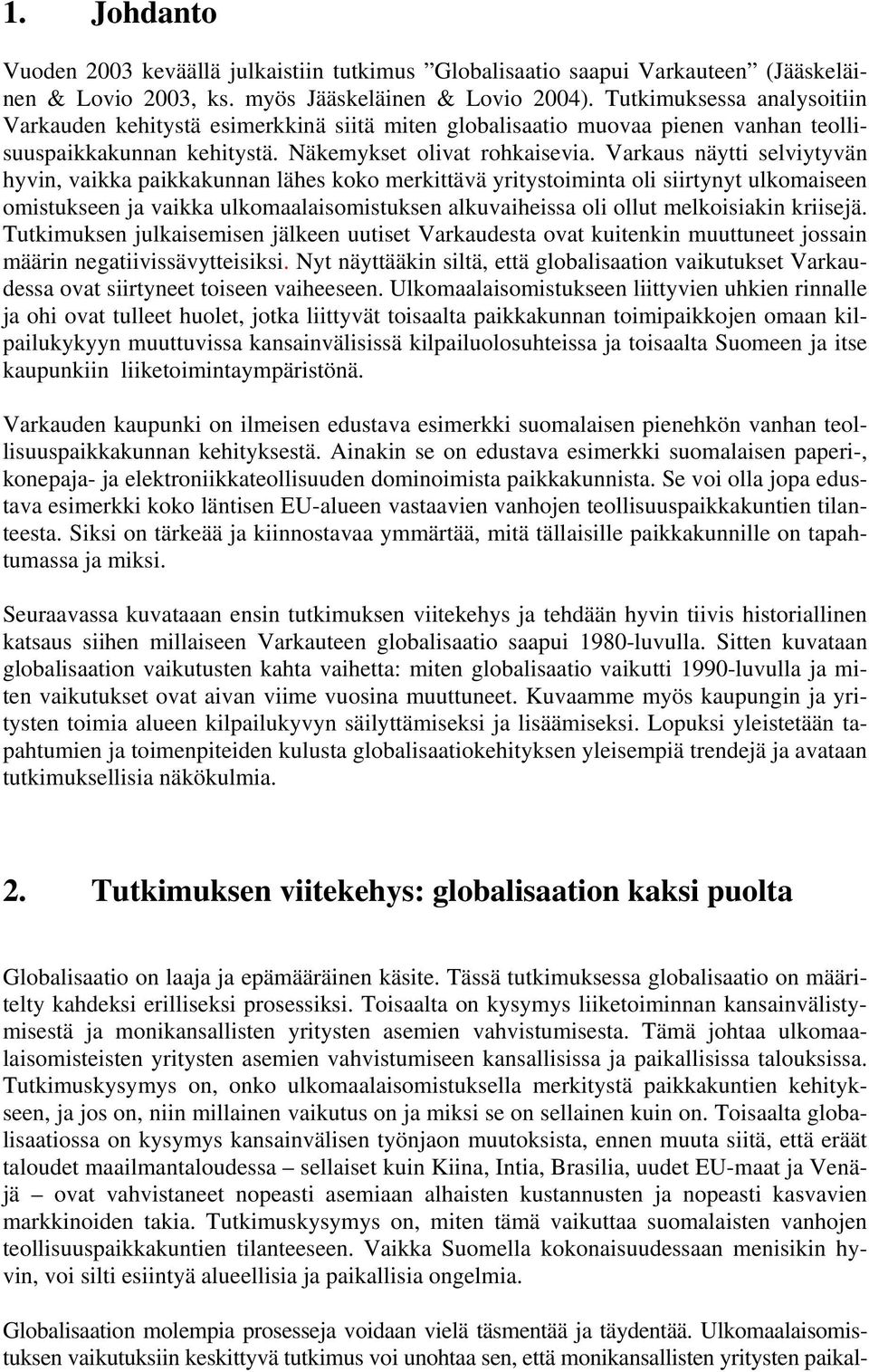 Varkaus näytti selviytyvän hyvin, vaikka paikkakunnan lähes koko merkittävä yritystoiminta oli siirtynyt ulkomaiseen omistukseen ja vaikka ulkomaalaisomistuksen alkuvaiheissa oli ollut melkoisiakin