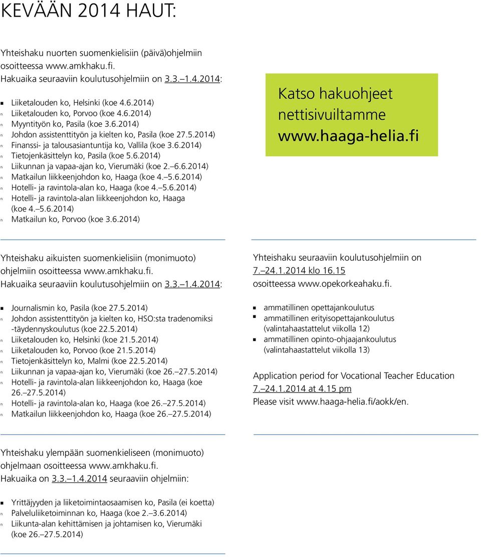 2014) n Finanssi- ja talousasiantuntija ko, Vallila (koe 3.6.2014) n Tietojenkäsittelyn ko, Pasila (koe 5.6.2014) n Liikunnan ja vapaa-ajan ko, Vierumäki (koe 2. 6.6.2014) n Matkailun liikkeenjohdon ko, Haaga (koe 4.