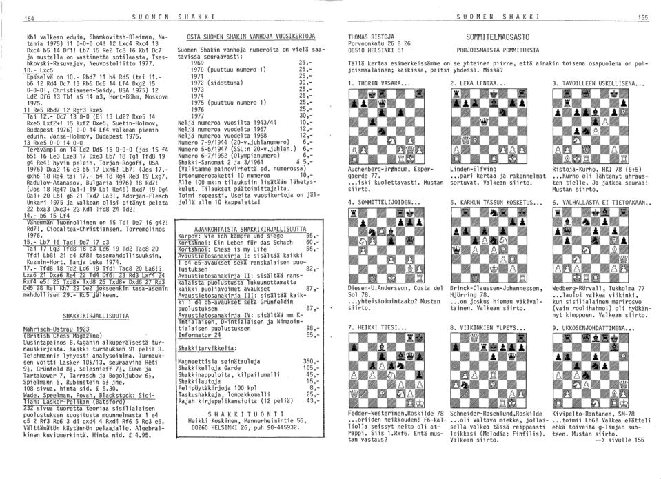 b6 12 Rd4 De7 13 Rb5 De6 14 Lf4 Dxg2 15 O-O-O!, Christiansen-Saidy, USA 1975) 12 Ld2 Df6 13 Tb1 a5 14 a3, Hort-Böhm, Moskova 1975. 11 Re5 Rbd7 12 Rgf3 Rxe5 Tai 12.- De7 13 0-0 (El 13 Ld2?
