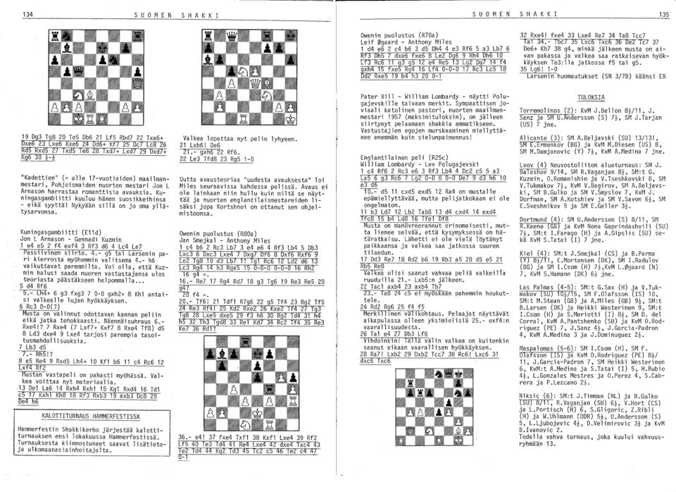 fxe4 33 Lxe4 Re7 34 Ta8 Tee7 lal 34.- Ibe7 35 Lxe6 Ixe6 36 De2 le7 37 De6+ Kh7 38 g4, minkä jälkeen musta on aivan pakassa ja valkea saa ratkaisevan hyökkäyksen Te3:lla jatkossa fs tai g5. 35 Lg6!