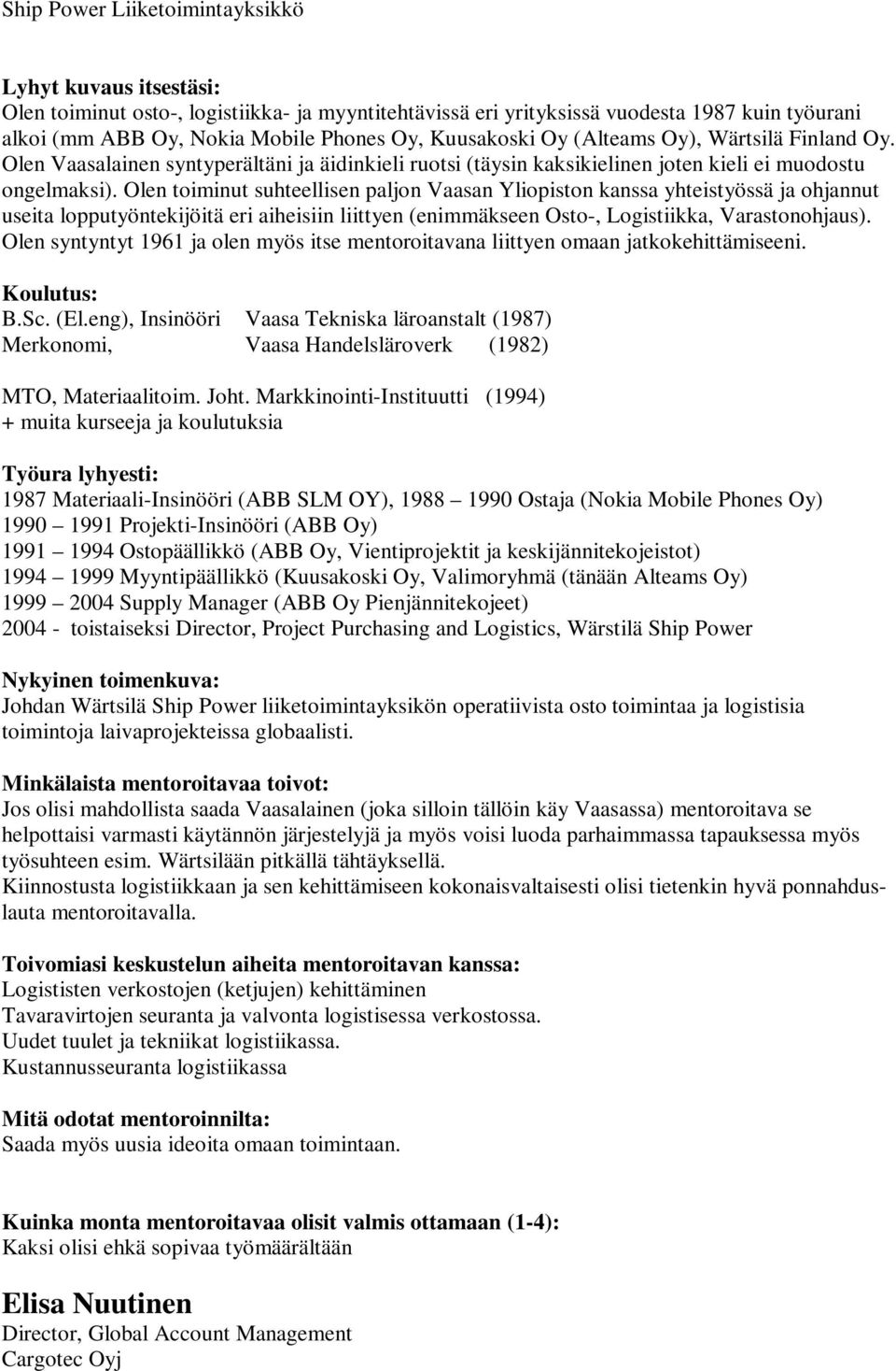 Olen toiminut suhteellisen paljon Vaasan Yliopiston kanssa yhteistyössä ja ohjannut useita lopputyöntekijöitä eri aiheisiin liittyen (enimmäkseen Osto-, Logistiikka, Varastonohjaus).