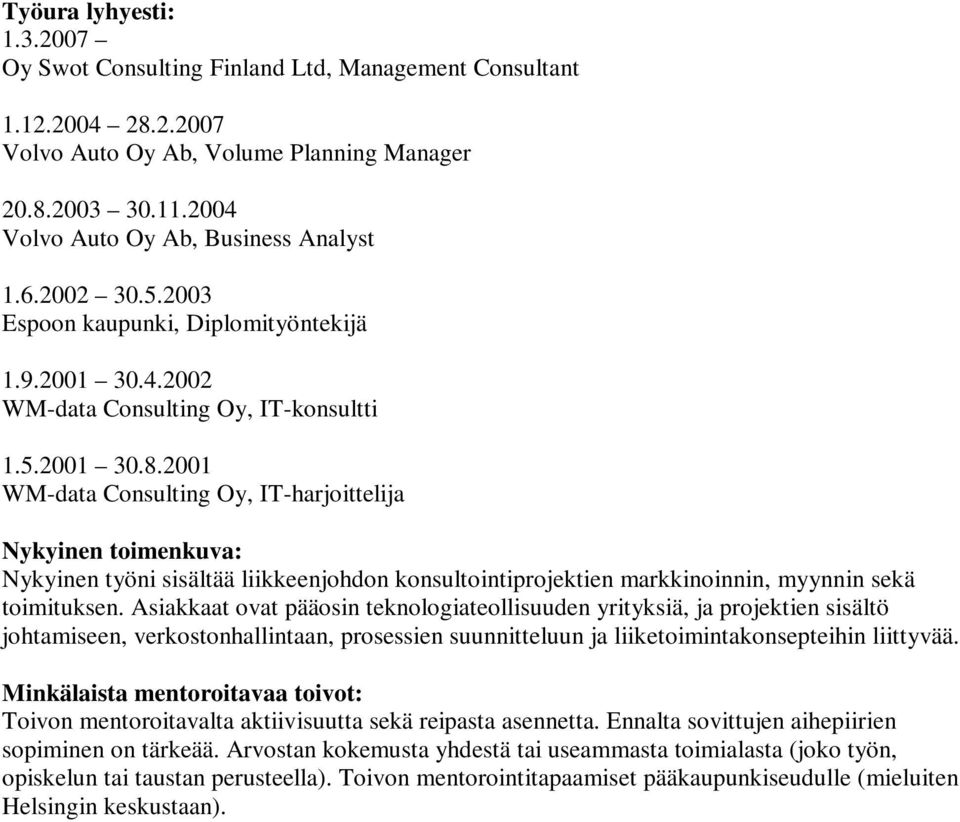 2001 WM-data Consulting Oy, IT-harjoittelija Nykyinen työni sisältää liikkeenjohdon konsultointiprojektien markkinoinnin, myynnin sekä toimituksen.