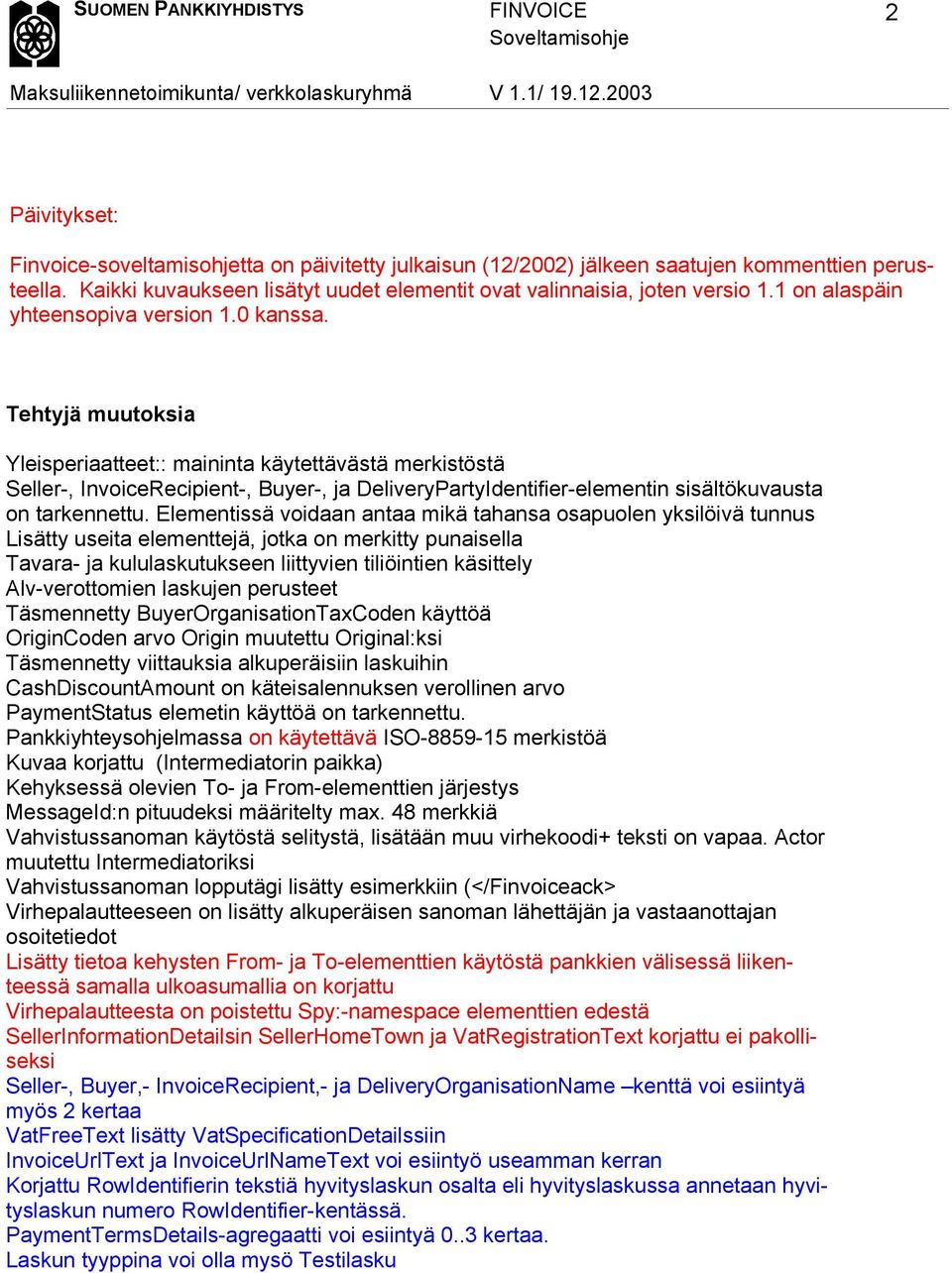 Tehtyjä muutoksia Yleisperiaatteet:: maininta käytettävästä merkistöstä Seller-, InvoiceRecipient-, Buyer-, ja DeliveryPartyIdentifier-elementin sisältökuvausta on tarkennettu.