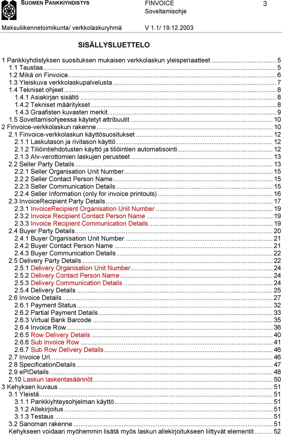 Finvoice-verkkolaskun rakenne... 10 2.1 Finvoice-verkkolaskun käyttösuositukset... 12 2.1.1 Laskutason ja rivitason käyttö... 12 2.1.2 Tiliöintiehdotusten käyttö ja tiliöintien automatisointi... 12 2.1.3 Alv-verottomien laskujen perusteet.