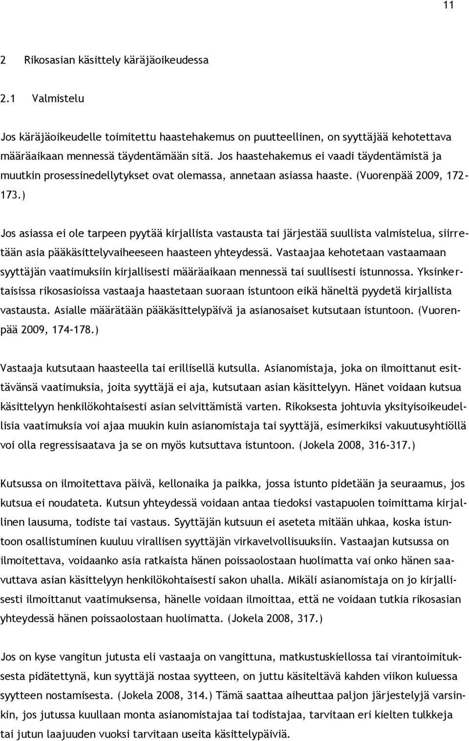 ) Jos asiassa ei ole tarpeen pyytää kirjallista vastausta tai järjestää suullista valmistelua, siirretään asia pääkäsittelyvaiheeseen haasteen yhteydessä.