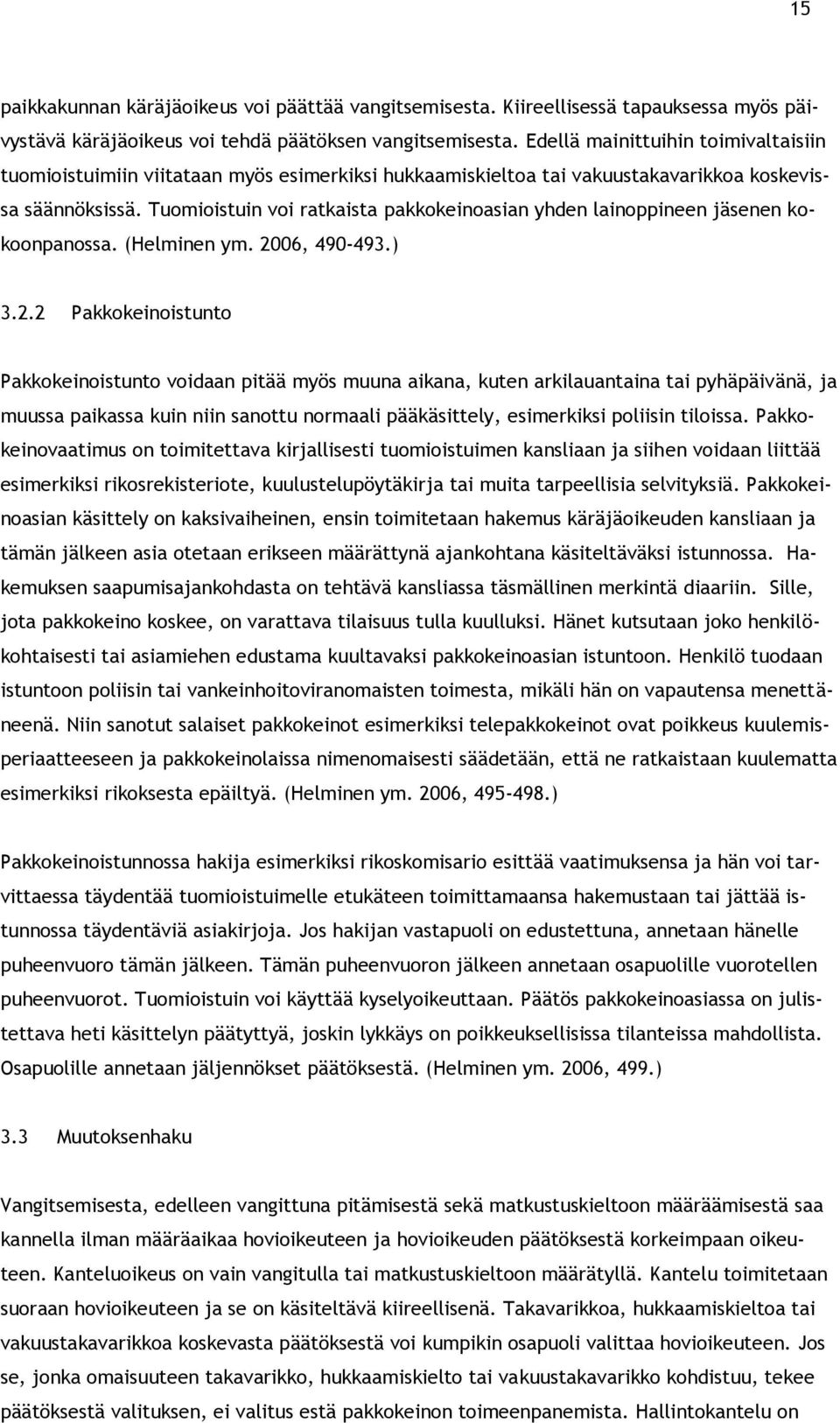 Tuomioistuin voi ratkaista pakkokeinoasian yhden lainoppineen jäsenen kokoonpanossa. (Helminen ym. 20