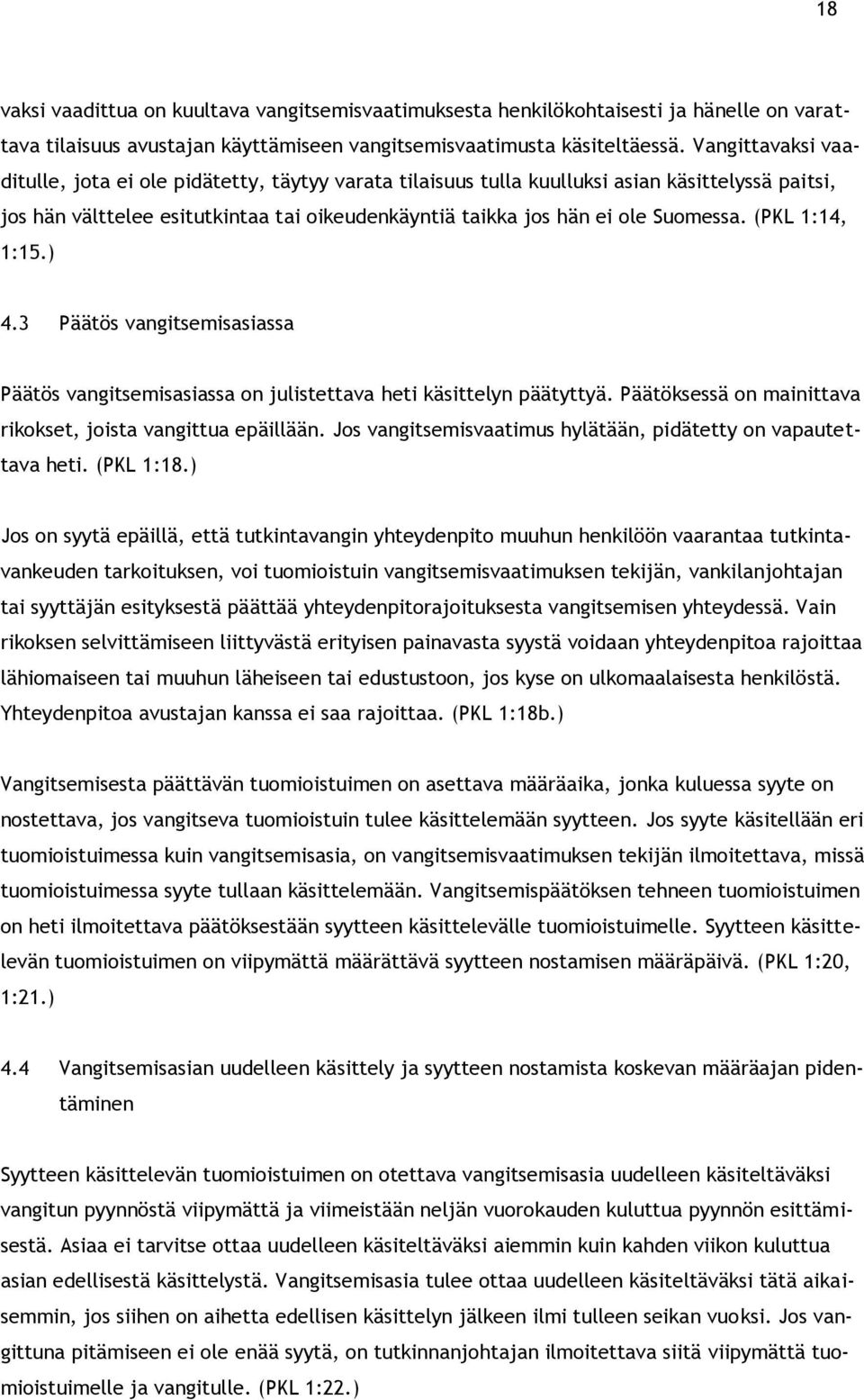 (PKL 1:14, 1:15.) 4.3 Päätös vangitsemisasiassa Päätös vangitsemisasiassa on julistettava heti käsittelyn päätyttyä. Päätöksessä on mainittava rikokset, joista vangittua epäillään.