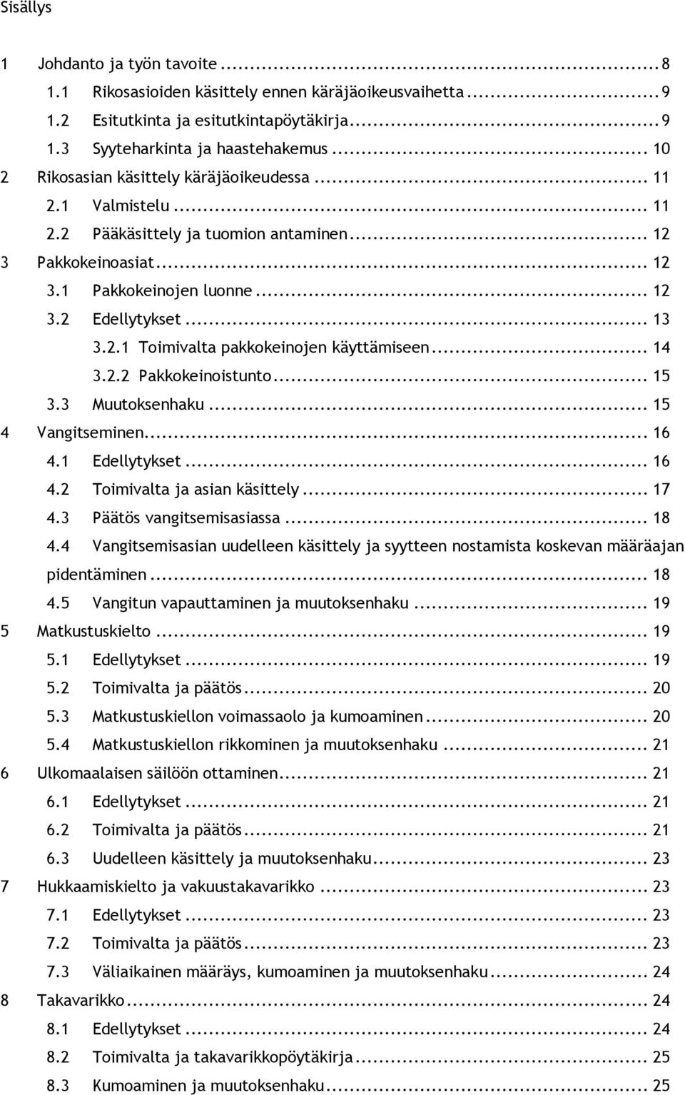 .. 14 3.2.2 Pakkokeinoistunto... 15 3.3 Muutoksenhaku... 15 4 Vangitseminen... 16 4.1 Edellytykset... 16 4.2 Toimivalta ja asian käsittely... 17 4.3 Päätös vangitsemisasiassa... 18 4.