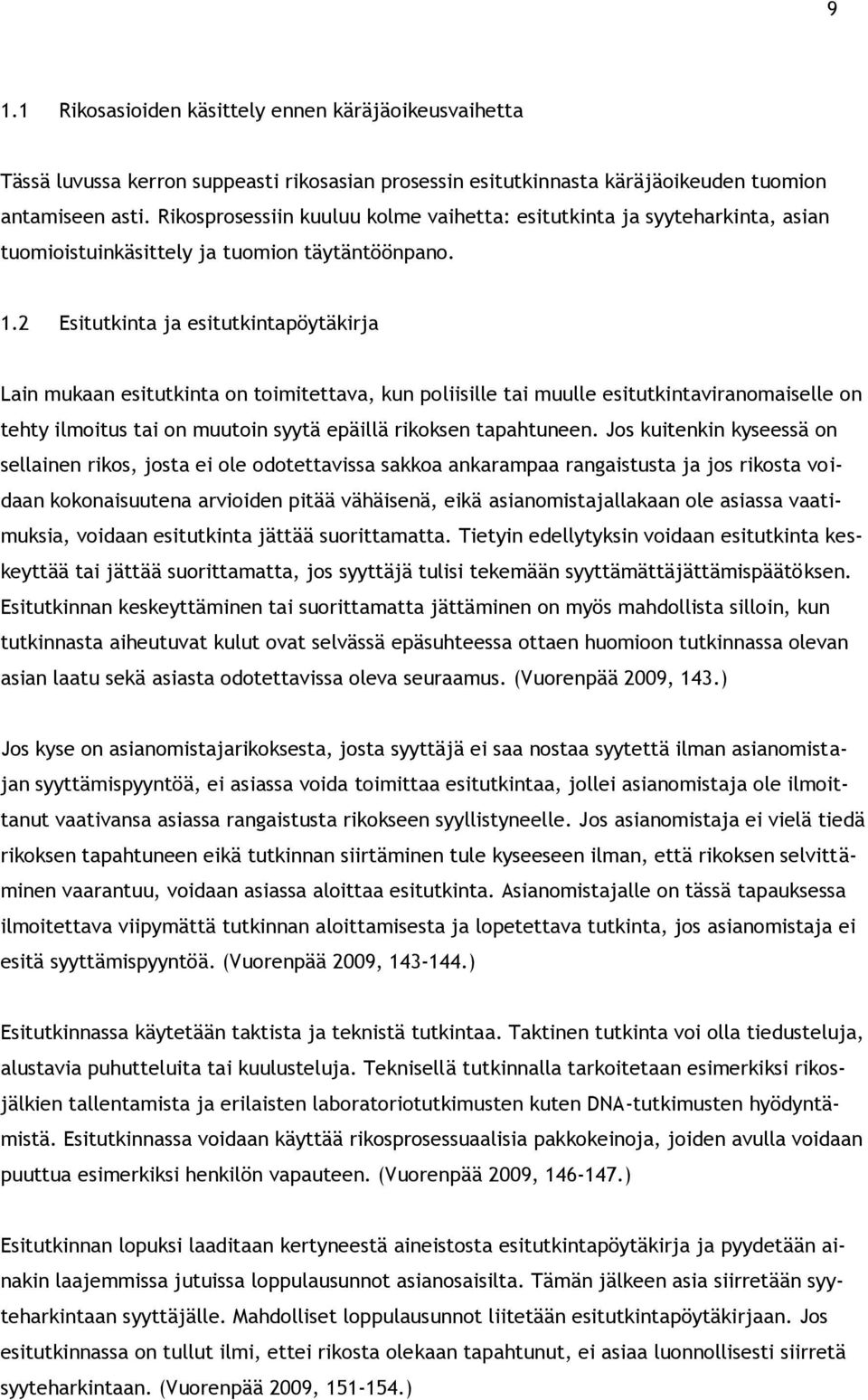 2 Esitutkinta ja esitutkintapöytäkirja Lain mukaan esitutkinta on toimitettava, kun poliisille tai muulle esitutkintaviranomaiselle on tehty ilmoitus tai on muutoin syytä epäillä rikoksen tapahtuneen.