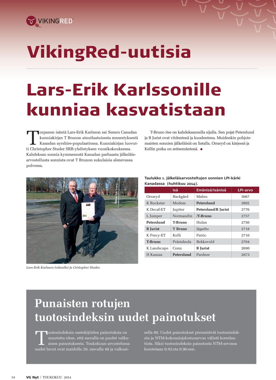 T-Bruno itse on kahdeksannella sijalla. Sen pojat Peterslund ja B Jurist ovat viidentenä ja kuudentena. Muidenkin pohjoismaisten sonnien jälkeläisiä on listalla.