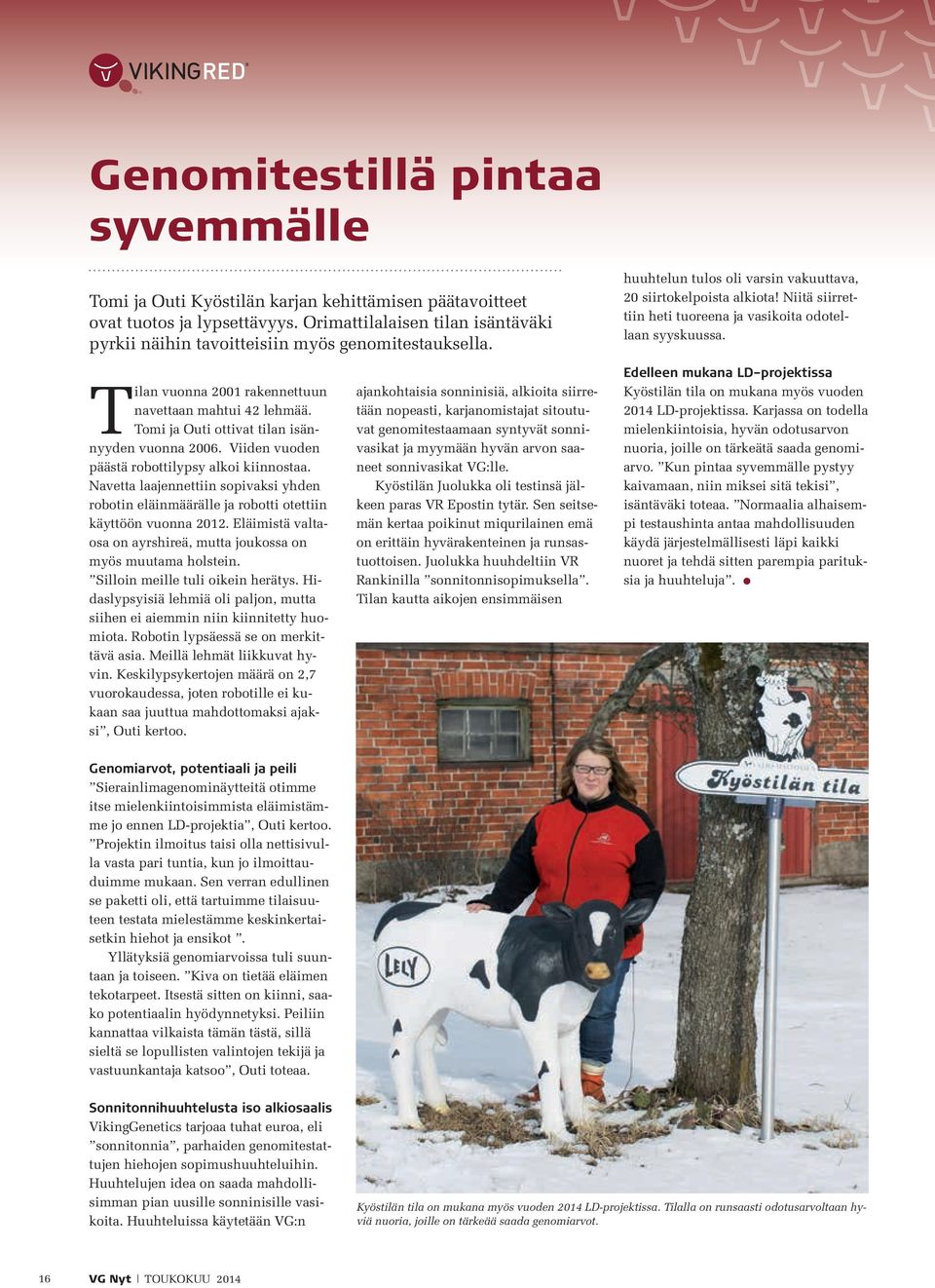 Niitä siirrettiin heti tuoreena ja vasikoita odotellaan syyskuussa. Tilan vuonna 2001 rakennettuun navettaan mahtui 42 lehmää. Tomi ja Outi ottivat tilan isännyyden vuonna 2006.