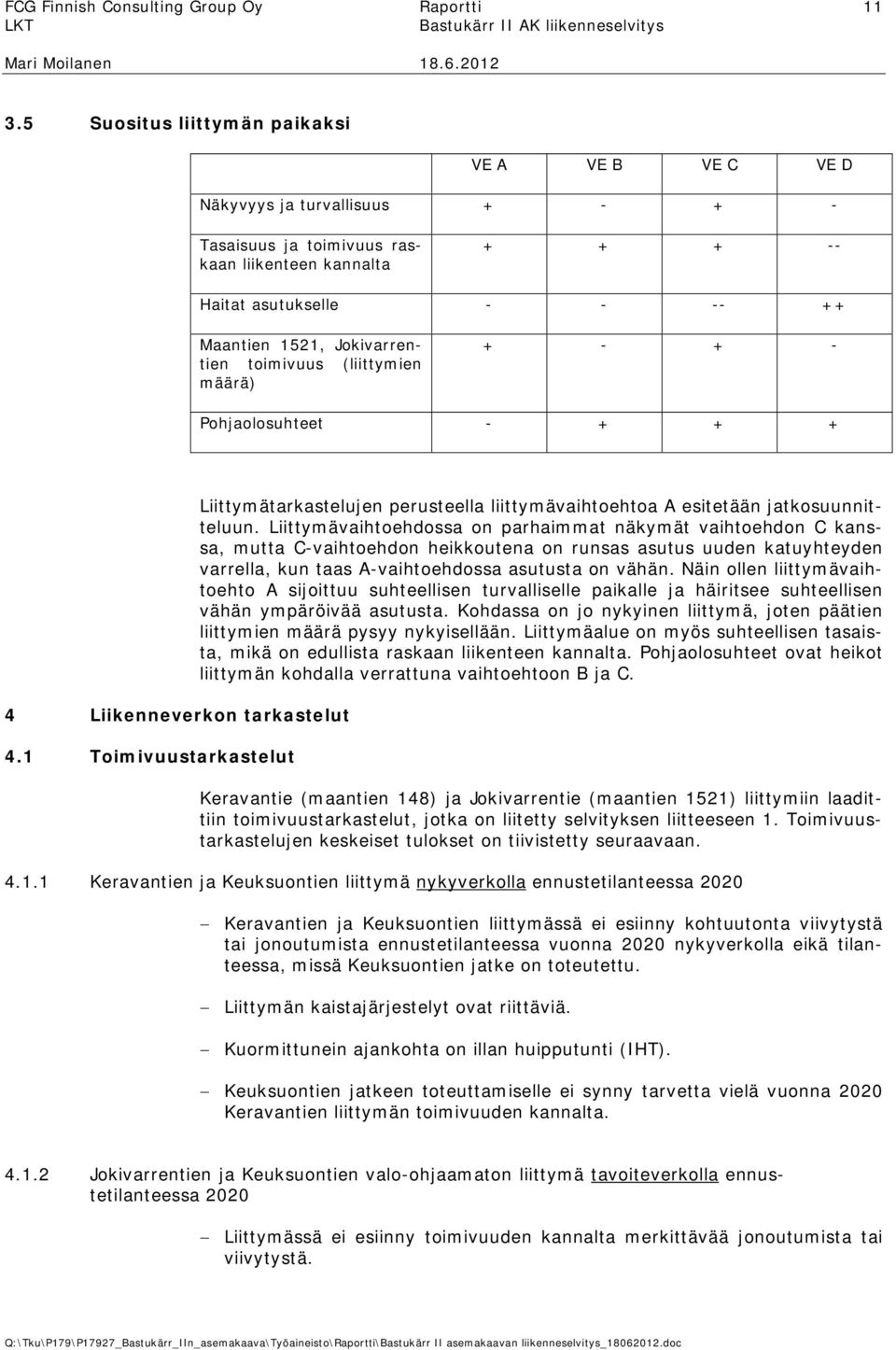 Jokivarrentien toimivuus (liittymien määrä) + - + - Pohjaolosuhteet - + + + 4 Liikenneverkon tarkastelut 4.