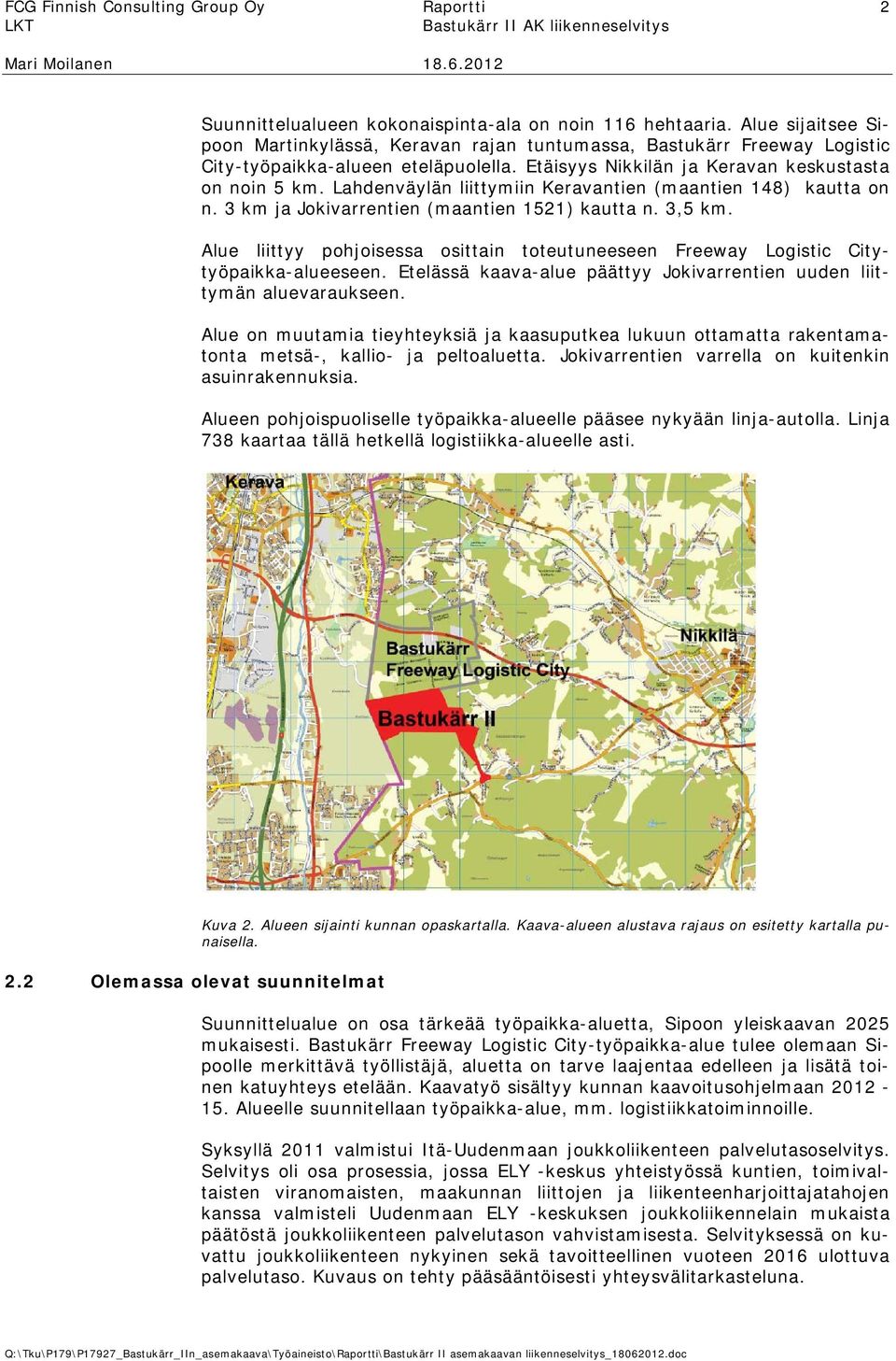 Lahdenväylän liittymiin Keravantien (maantien 148) kautta on n. 3 km ja Jokivarrentien (maantien 1521) kautta n. 3,5 km.