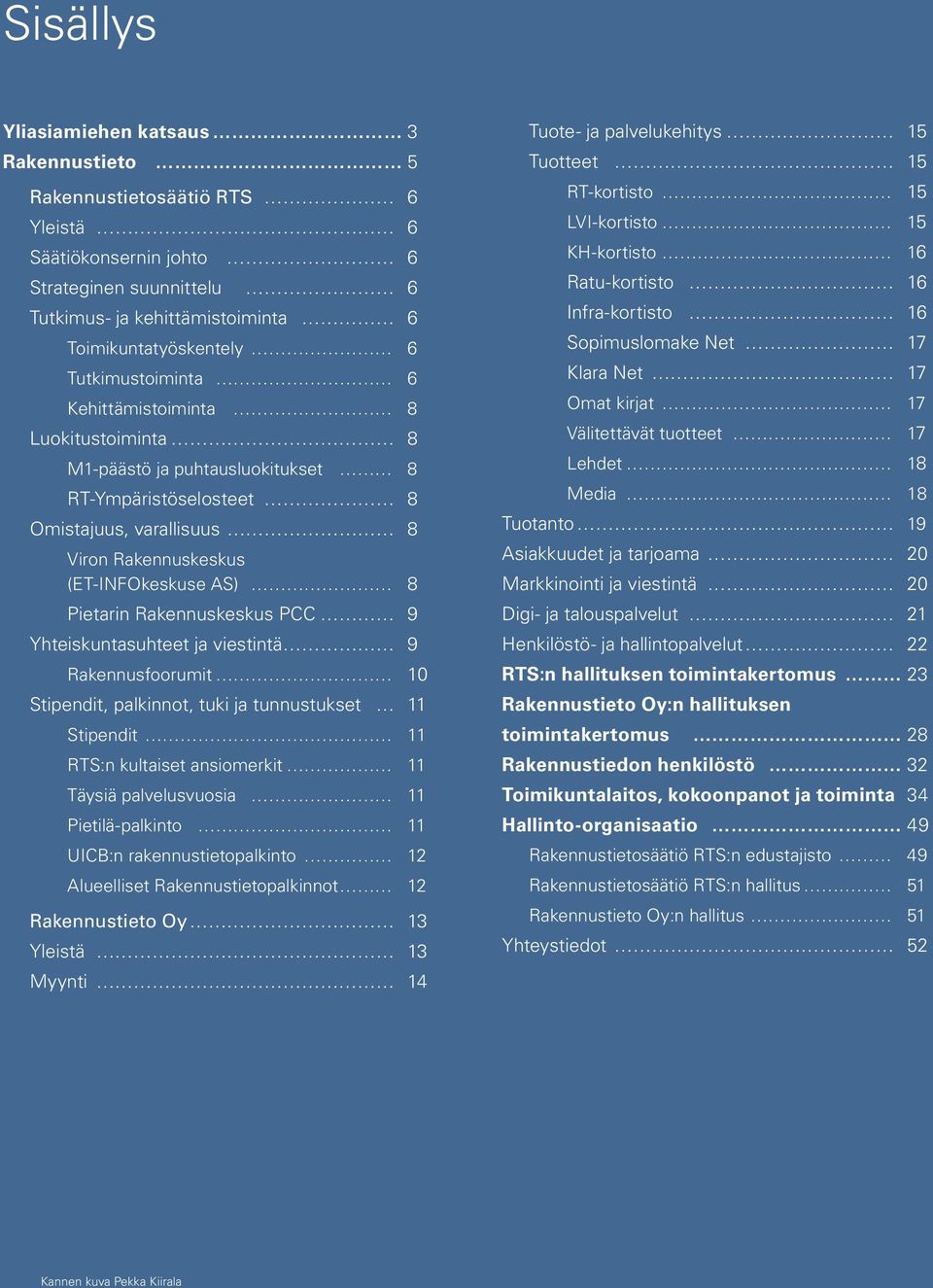 Rakennuskeskus PCC 9 Yhteiskuntasuhteet ja viestintä 9 rakennusfoorumit 10 Stipendit, palkinnot, tuki ja tunnustukset 11 stipendit 11 rts:n kultaiset ansiomerkit 11 Täysiä palvelusvuosia 11