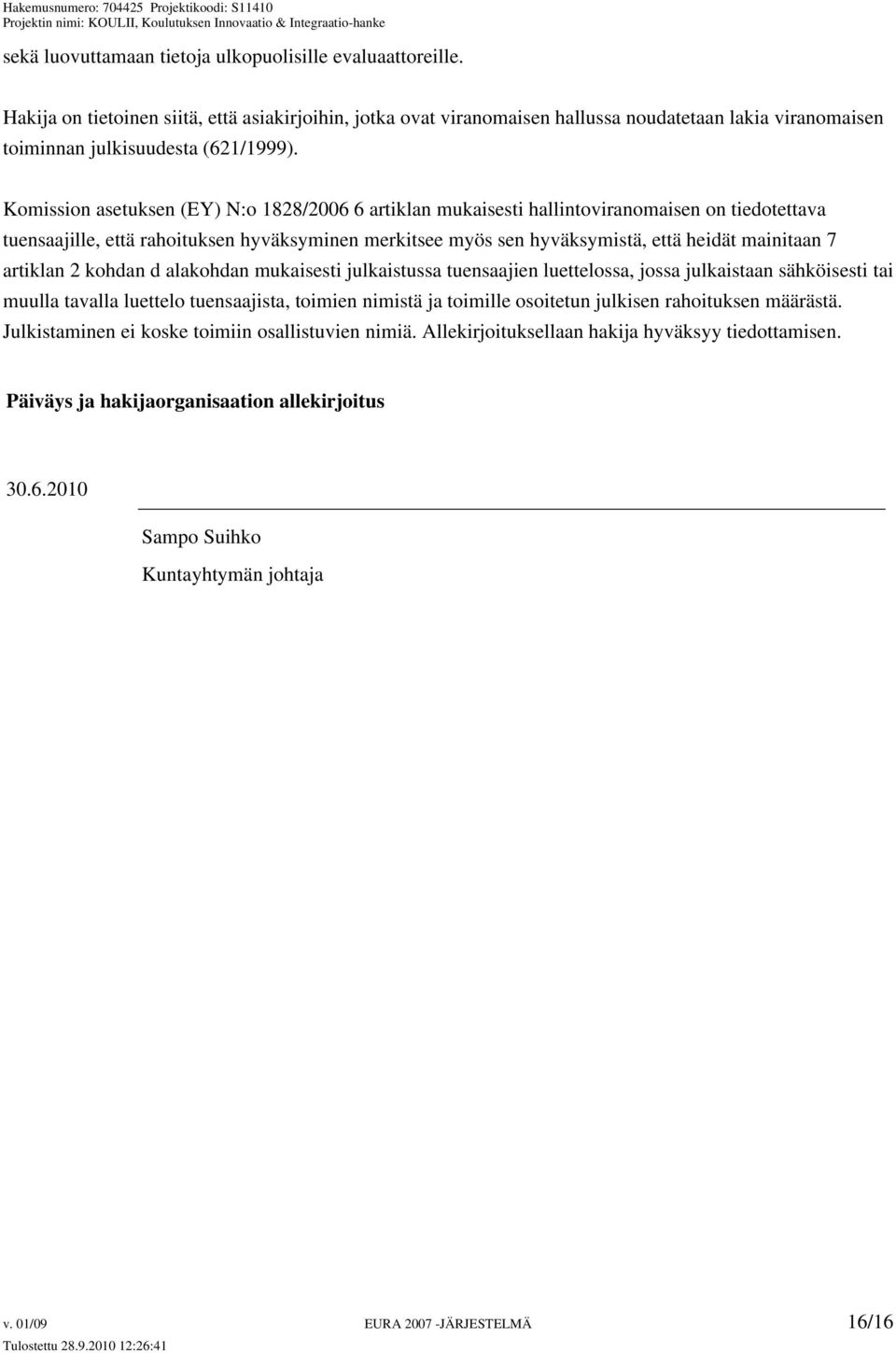 Komission asetuksen (EY) N:o 1828/2006 6 artiklan mukaisesti hallintoviranomaisen on tiedotettava tuensaajille, että rahoituksen hyväksyminen merkitsee myös sen hyväksymistä, että heidät mainitaan 7