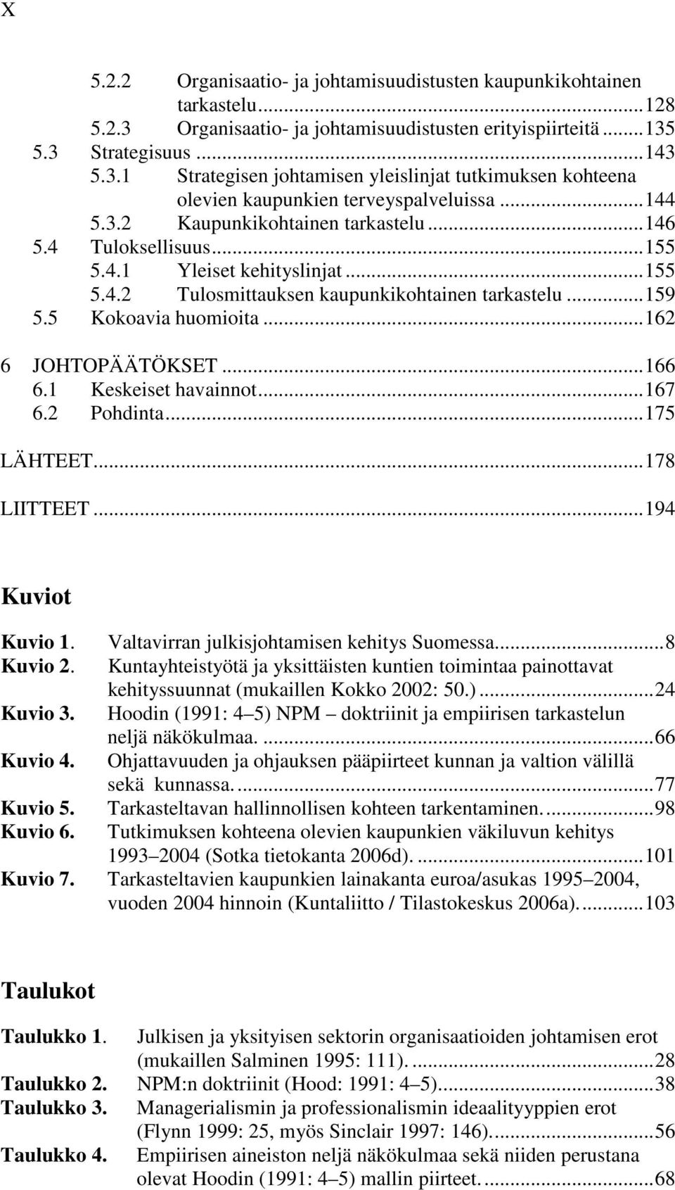 ..162 6 JOHTOPÄÄTÖKSET...166 6.1 Keskeiset havainnot...167 6.2 Pohdinta...175 LÄHTEET...178 LIITTEET...194 Kuviot Kuvio 1. Kuvio 2. Kuvio 3. Kuvio 4. Kuvio 5. Kuvio 6.