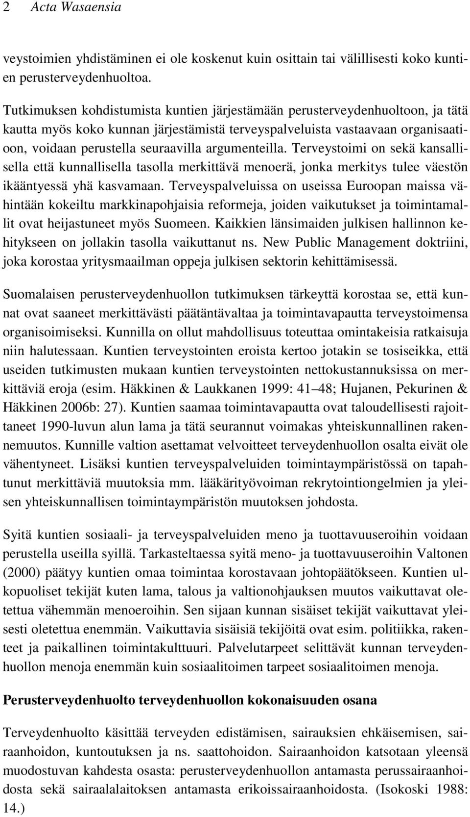 argumenteilla. Terveystoimi on sekä kansallisella että kunnallisella tasolla merkittävä menoerä, jonka merkitys tulee väestön ikääntyessä yhä kasvamaan.