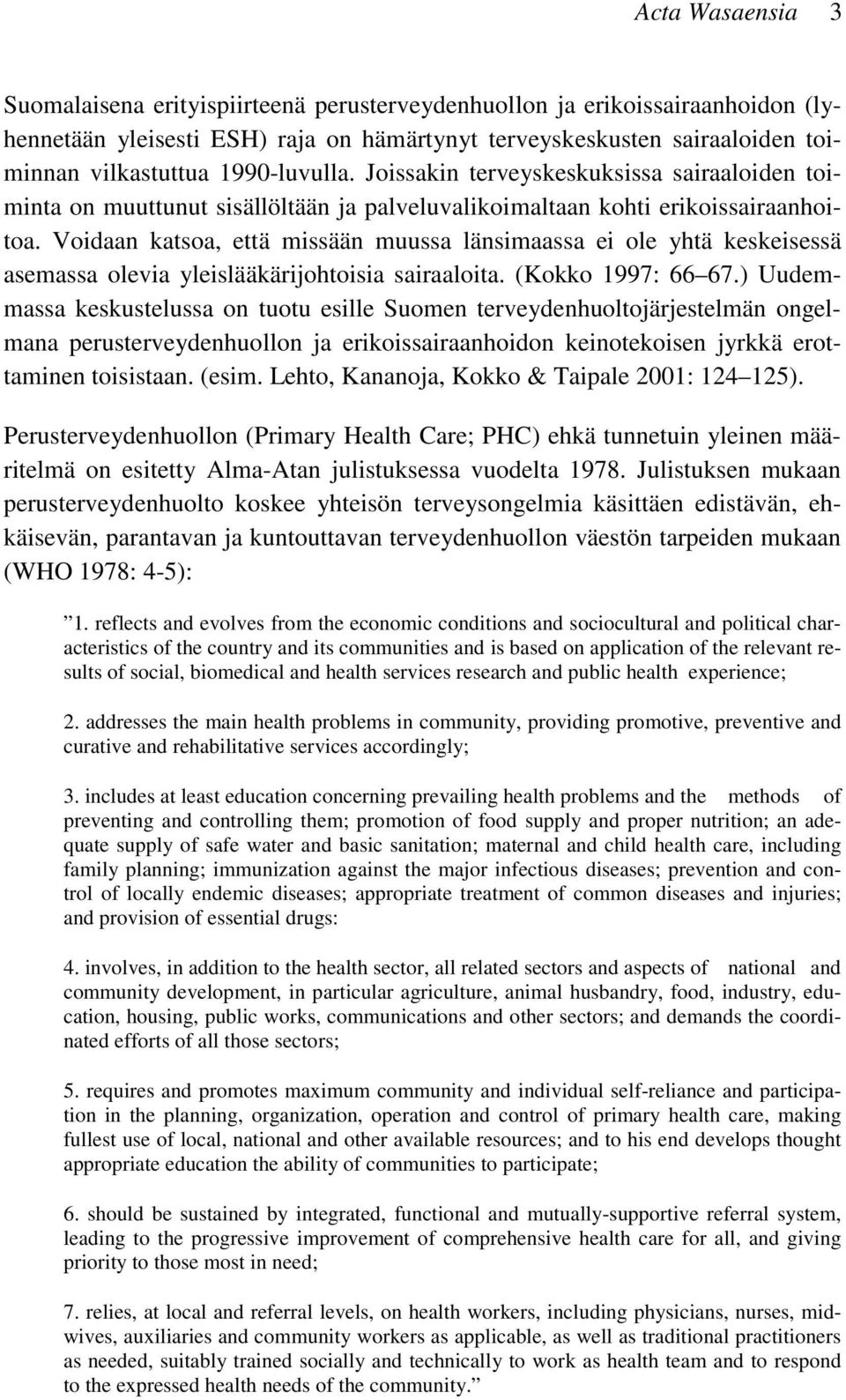 Voidaan katsoa, että missään muussa länsimaassa ei ole yhtä keskeisessä asemassa olevia yleislääkärijohtoisia sairaaloita. (Kokko 1997: 66 67.