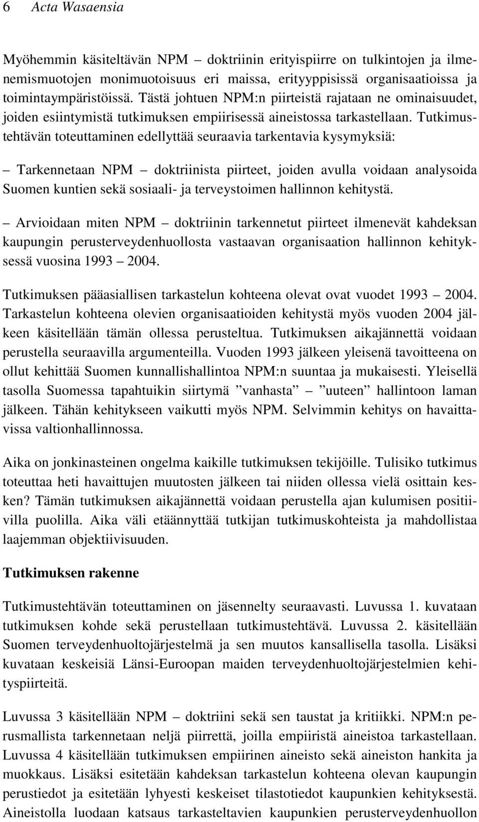 Tutkimustehtävän toteuttaminen edellyttää seuraavia tarkentavia kysymyksiä: Tarkennetaan NPM doktriinista piirteet, joiden avulla voidaan analysoida Suomen kuntien sekä sosiaali- ja terveystoimen