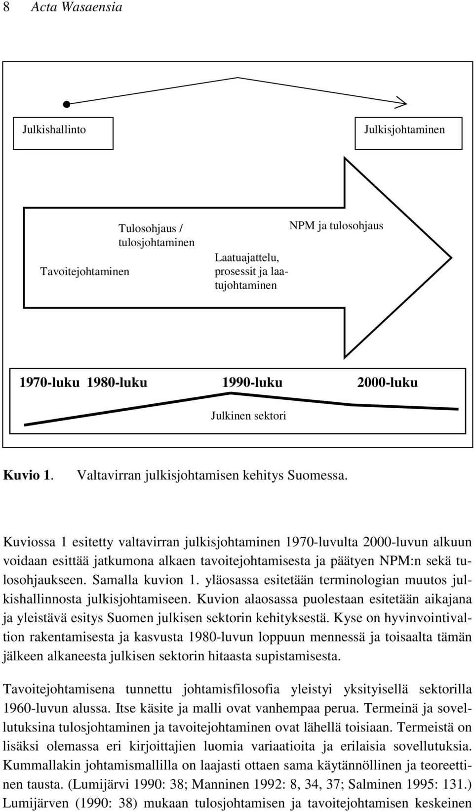 Kuviossa 1 esitetty valtavirran julkisjohtaminen 1970-luvulta 2000-luvun alkuun voidaan esittää jatkumona alkaen tavoitejohtamisesta ja päätyen NPM:n sekä tulosohjaukseen. Samalla kuvion 1.