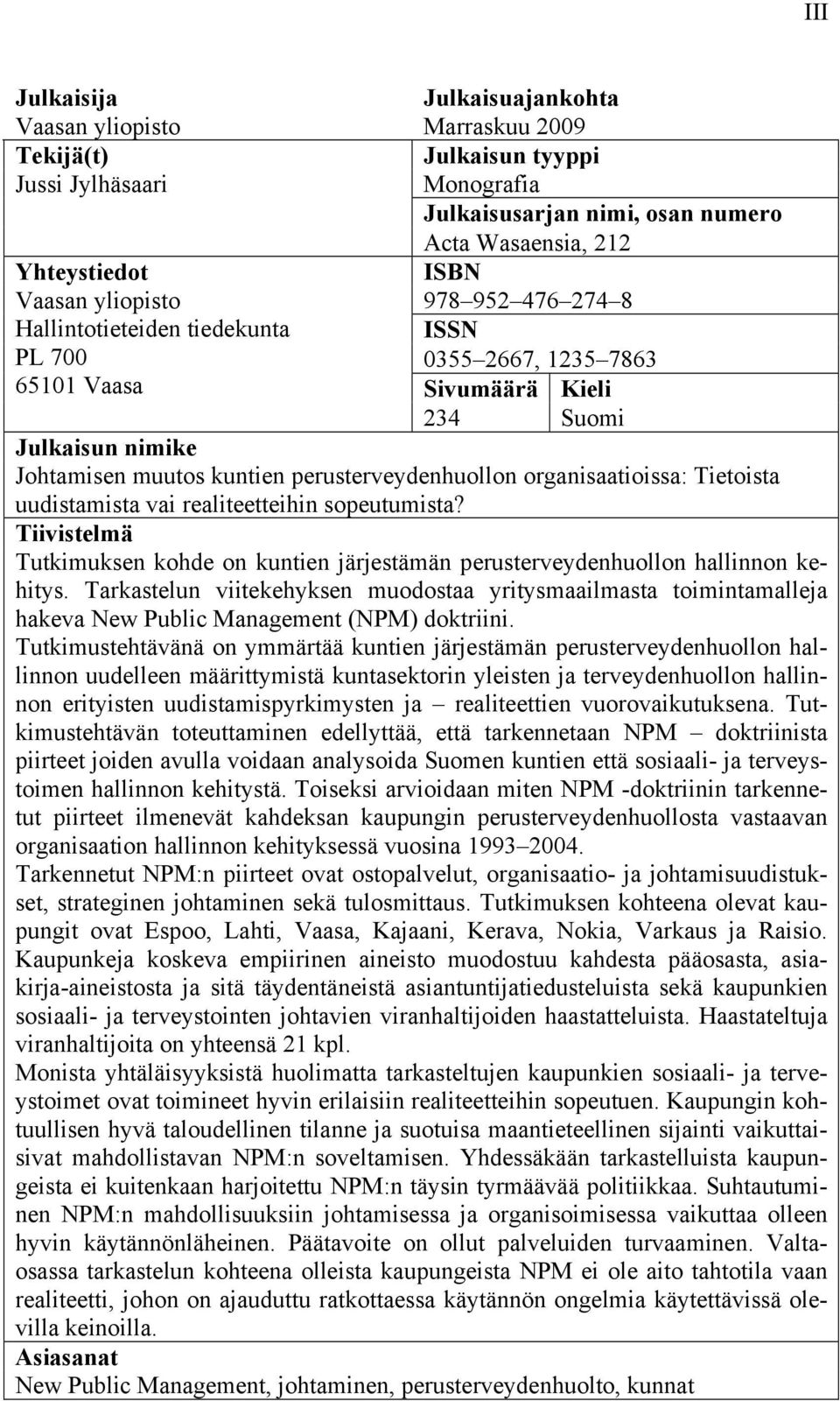 organisaatioissa: Tietoista uudistamista vai realiteetteihin sopeutumista? Tiivistelmä Tutkimuksen kohde on kuntien järjestämän perusterveydenhuollon hallinnon kehitys.