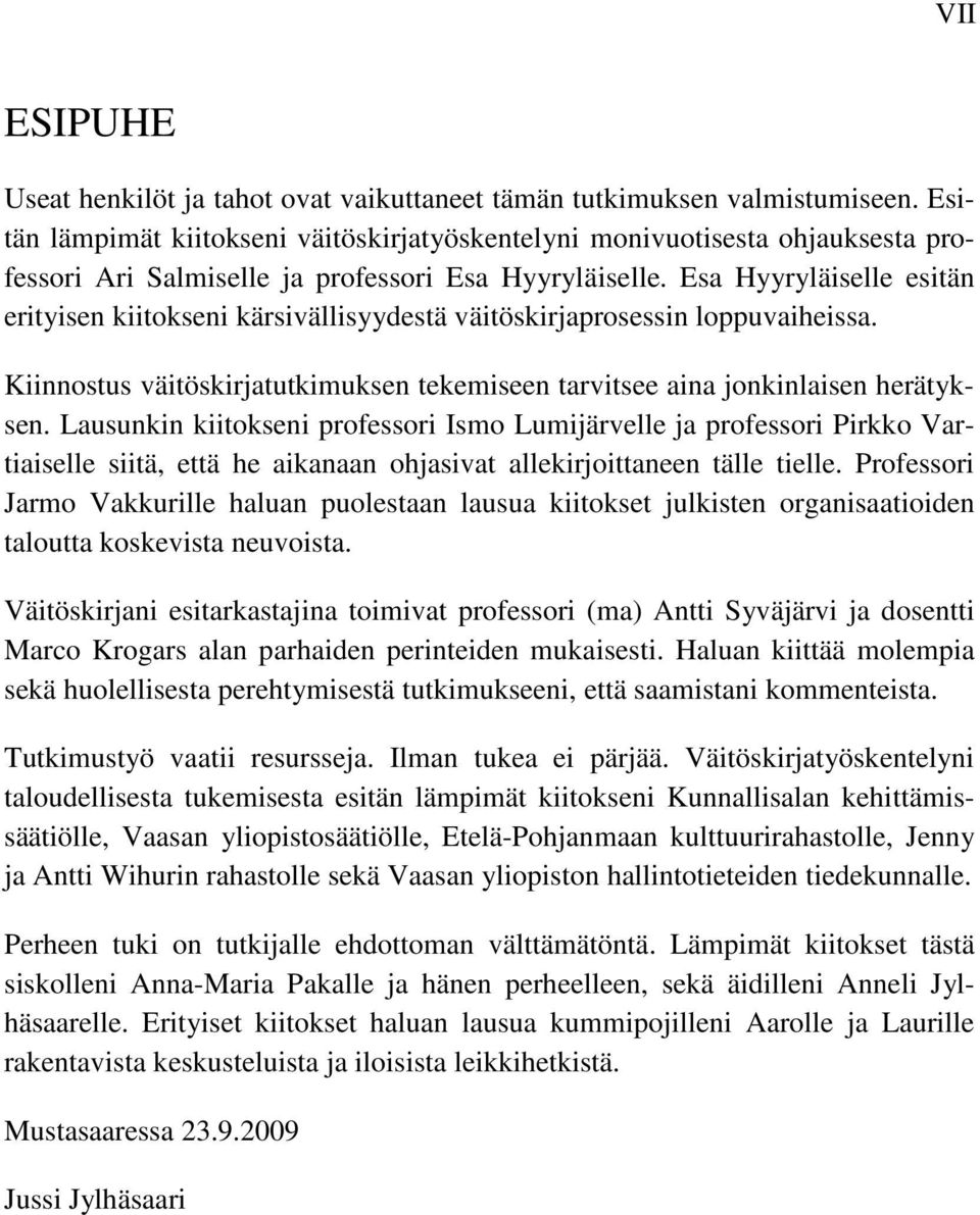 Esa Hyyryläiselle esitän erityisen kiitokseni kärsivällisyydestä väitöskirjaprosessin loppuvaiheissa. Kiinnostus väitöskirjatutkimuksen tekemiseen tarvitsee aina jonkinlaisen herätyksen.