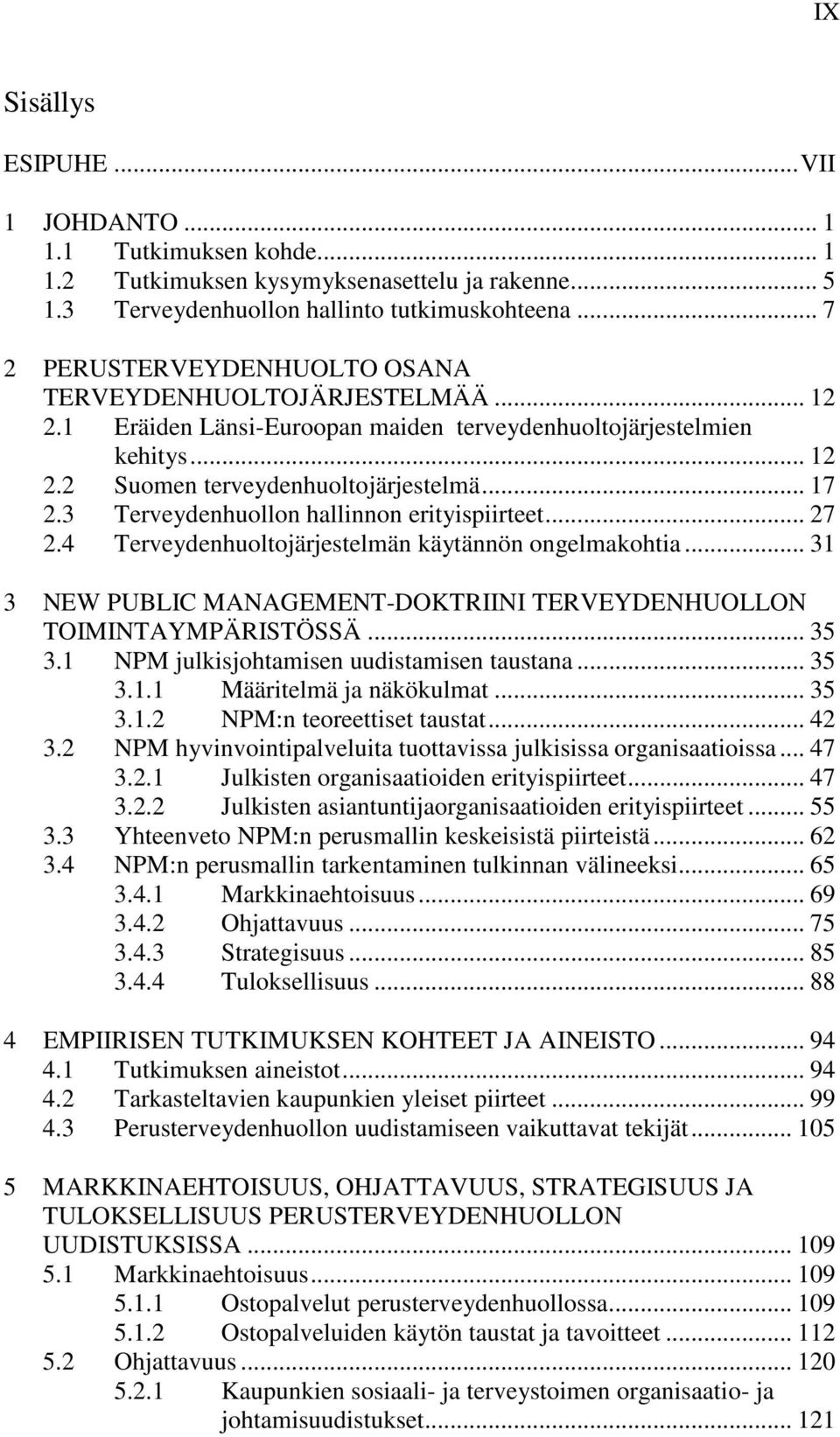 3 Terveydenhuollon hallinnon erityispiirteet... 27 2.4 Terveydenhuoltojärjestelmän käytännön ongelmakohtia... 31 3 NEW PUBLIC MANAGEMENT-DOKTRIINI TERVEYDENHUOLLON TOIMINTAYMPÄRISTÖSSÄ... 35 3.