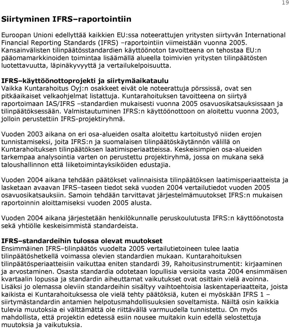vertailukelpoisuutta. IFRS käyttöönottoprojekti ja siirtymäaikataulu Vaikka Kuntarahoitus Oyj:n osakkeet eivät ole noteerattuja pörssissä, ovat sen pitkäaikaiset velkaohjelmat listattuja.