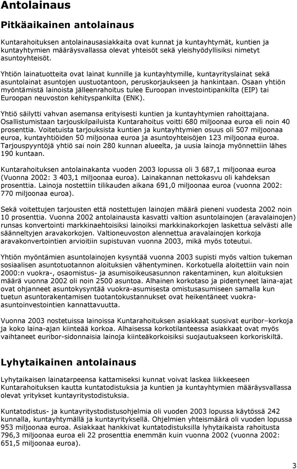 Osaan yhtiön myöntämistä lainoista jälleenrahoitus tulee Euroopan investointipankilta (EIP) tai Euroopan neuvoston kehityspankilta (ENK).