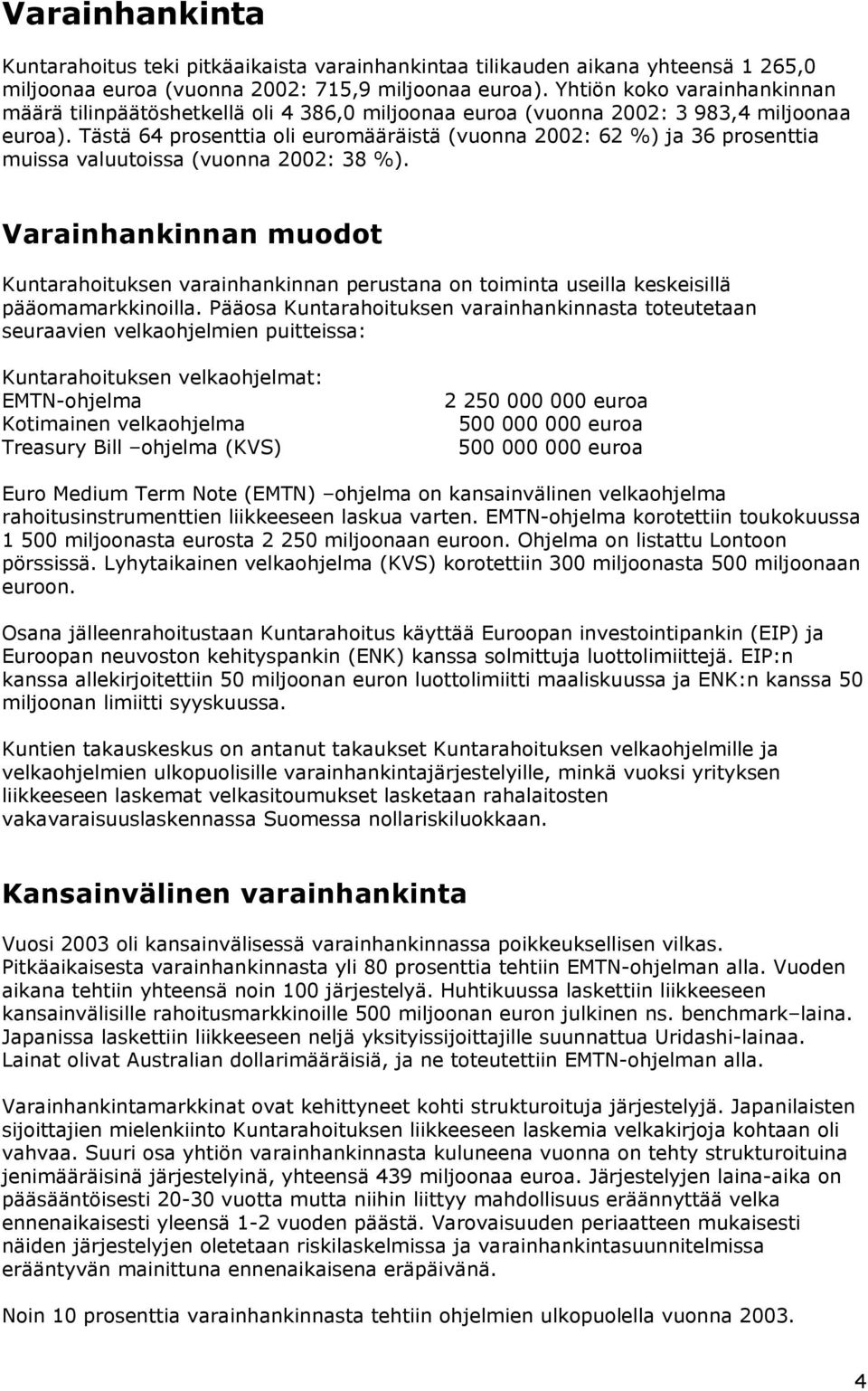 Tästä 64 prosenttia oli euromääräistä (vuonna 2002: 62 %) ja 36 prosenttia muissa valuutoissa (vuonna 2002: 38 %).