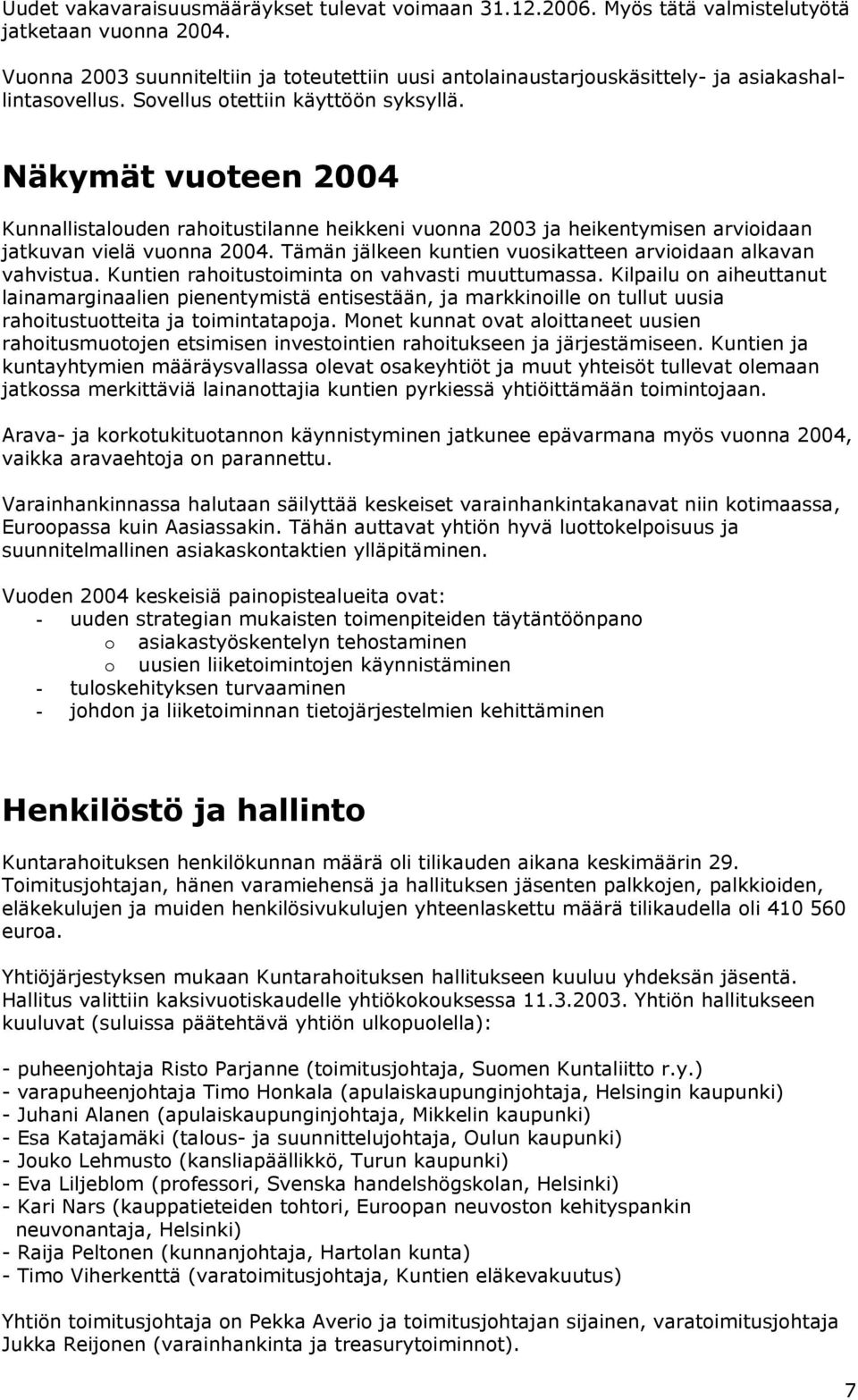 Näkymät vuoteen 2004 Kunnallistalouden rahoitustilanne heikkeni vuonna 2003 ja heikentymisen arvioidaan jatkuvan vielä vuonna 2004. Tämän jälkeen kuntien vuosikatteen arvioidaan alkavan vahvistua.